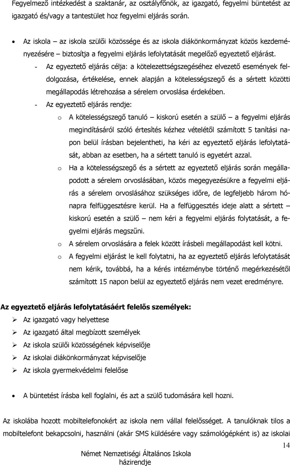 - Az egyeztetı eljárás célja: a kötelezettségszegéséhez elvezetı események feldolgozása, értékelése, ennek alapján a kötelességszegı és a sértett közötti megállapodás létrehozása a sérelem orvoslása