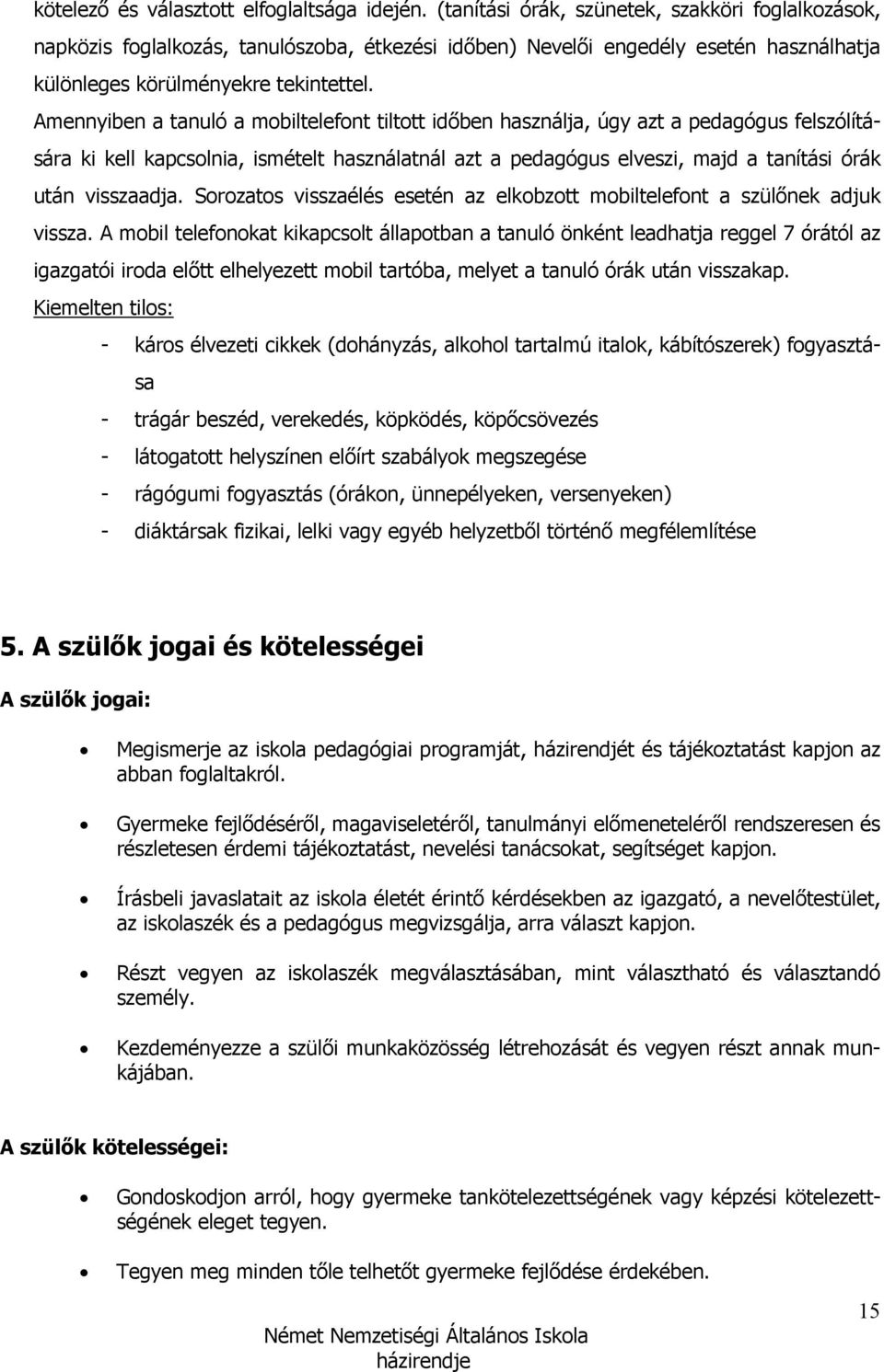 Amennyiben a tanuló a mobiltelefont tiltott idıben használja, úgy azt a pedagógus felszólítására ki kell kapcsolnia, ismételt használatnál azt a pedagógus elveszi, majd a tanítási órák után