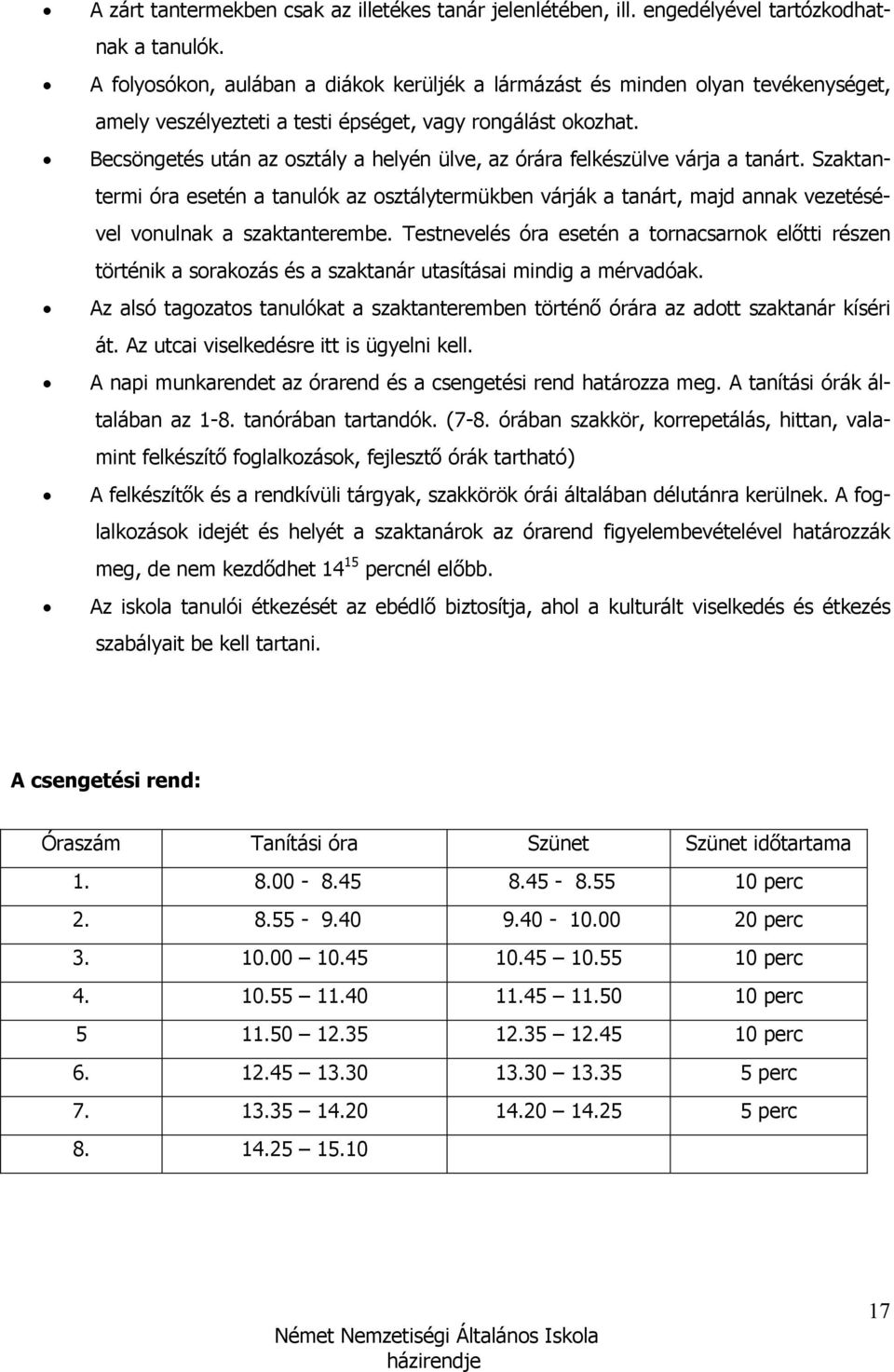 Becsöngetés után az osztály a helyén ülve, az órára felkészülve várja a tanárt. Szaktantermi óra esetén a tanulók az osztálytermükben várják a tanárt, majd annak vezetésével vonulnak a szaktanterembe.