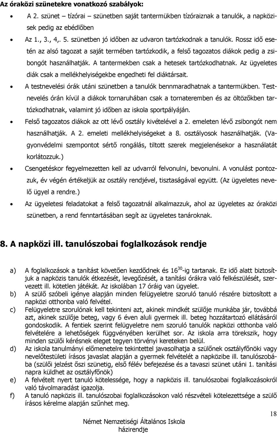 A tantermekben csak a hetesek tartózkodhatnak. Az ügyeletes diák csak a mellékhelyiségekbe engedheti fel diáktársait. A testnevelési órák utáni szünetben a tanulók bennmaradhatnak a tantermükben.