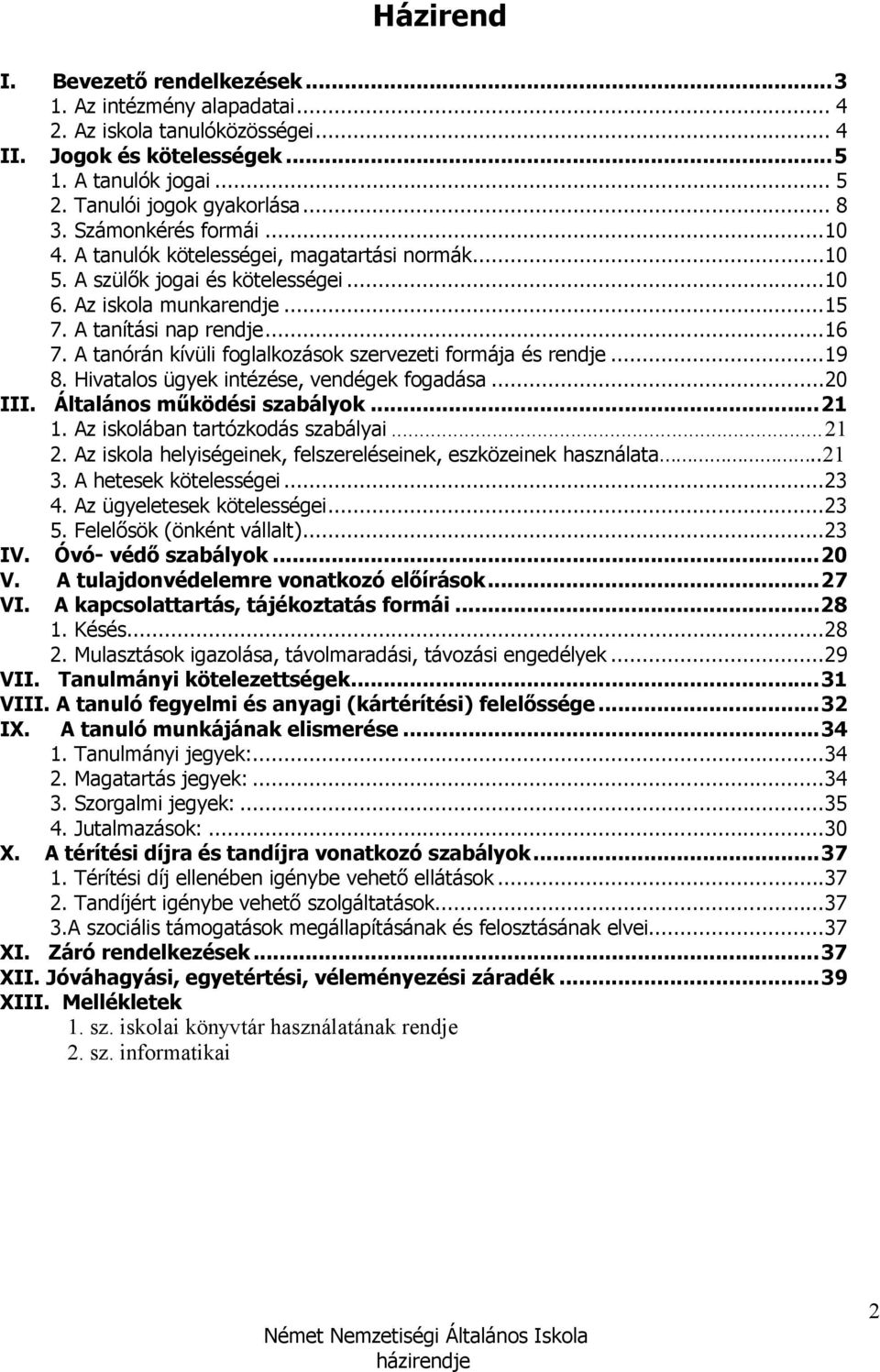 A tanórán kívüli foglalkozások szervezeti formája és rendje... 19 8. Hivatalos ügyek intézése, vendégek fogadása... 20 III. Általános mőködési szabályok... 21 1. Az iskolában tartózkodás szabályai.