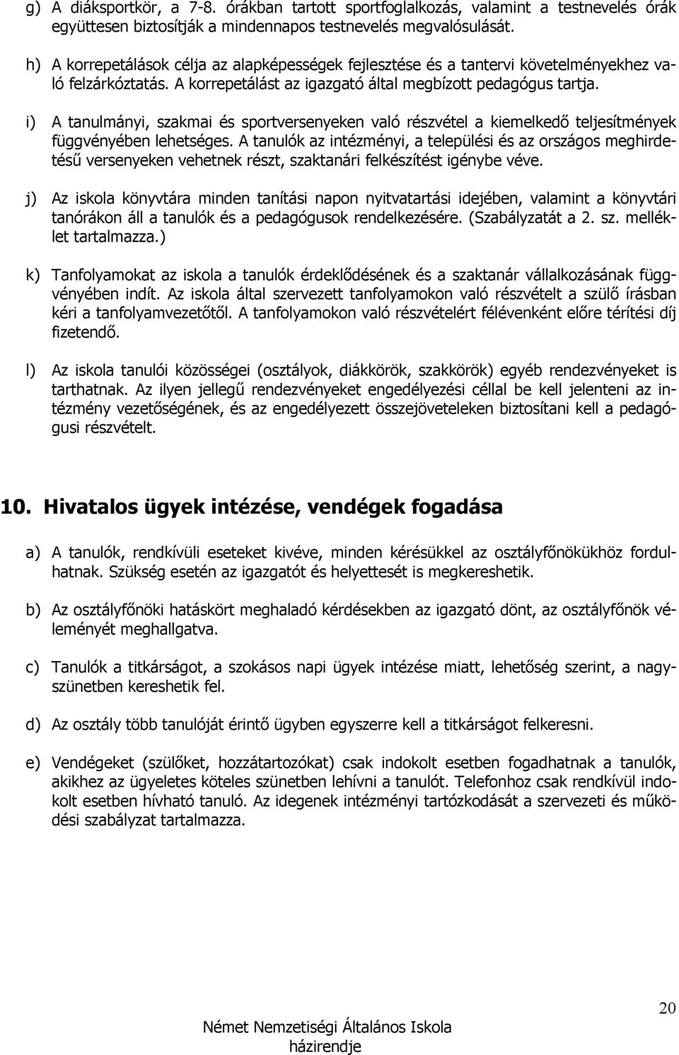 i) A tanulmányi, szakmai és sportversenyeken való részvétel a kiemelkedı teljesítmények függvényében lehetséges.