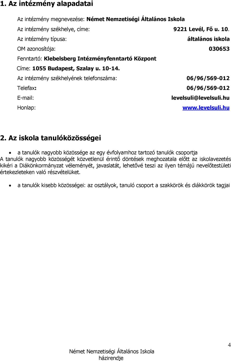 Az intézmény székhelyének telefonszáma: 06/96/569-012 Telefax: 06/96/569-012 E-mail: levelsuli@levelsuli.hu Honlap: www.levelsuli.hu 2.