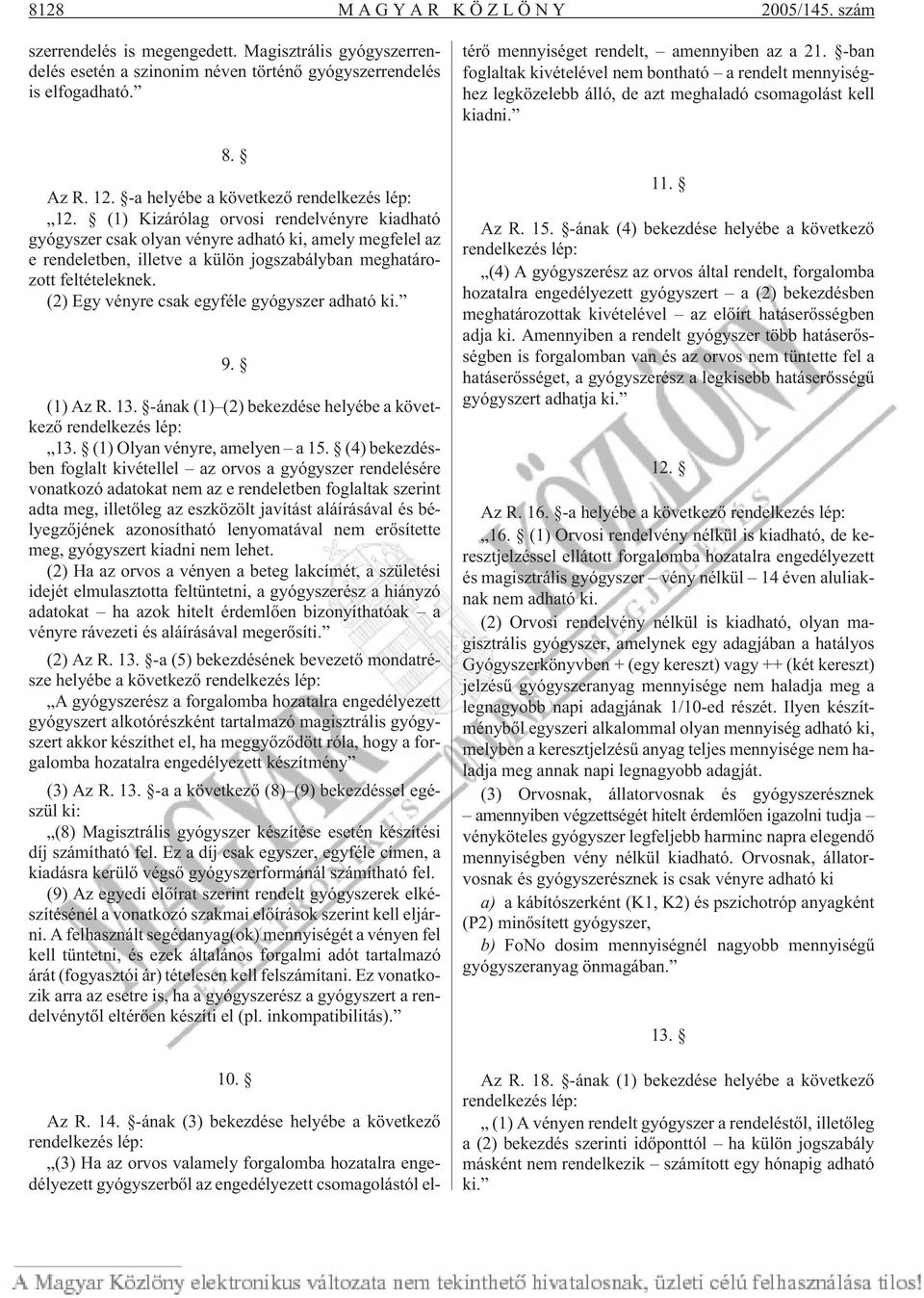 (1) Kizárólag orvosi rendelvényre kiadható gyógyszer csak olyan vényre adható ki, amely megfelel az e rendeletben, illetve a külön jogszabályban meghatározott feltételeknek.