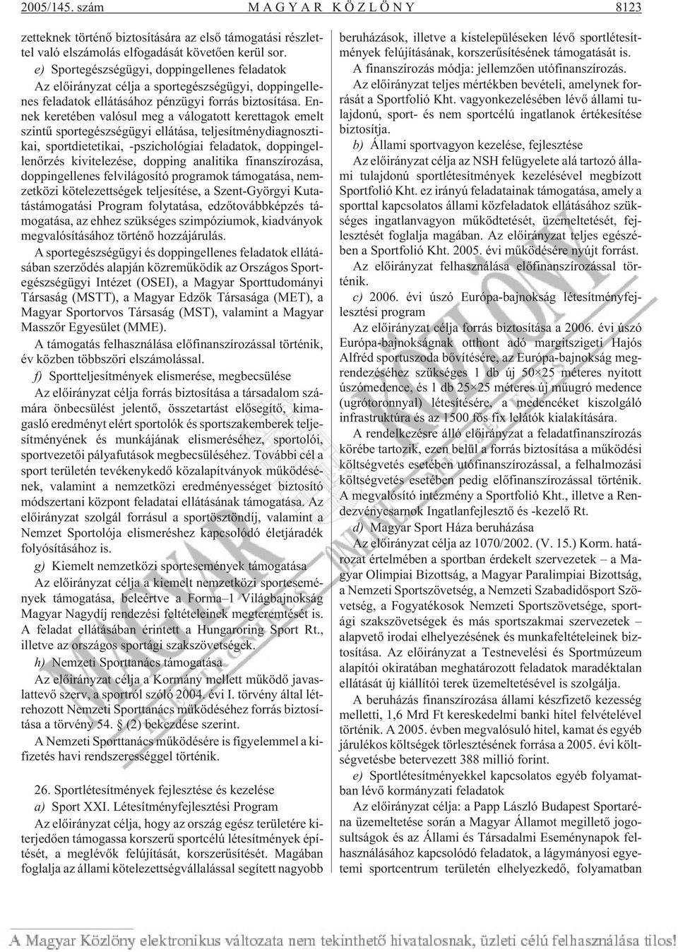 Ennek keretében valósul meg a válogatott kerettagok emelt szintû sportegészségügyi ellátása, teljesítménydiagnosztikai, sportdietetikai, -pszichológiai feladatok, doppingellenõrzés kivitelezése,