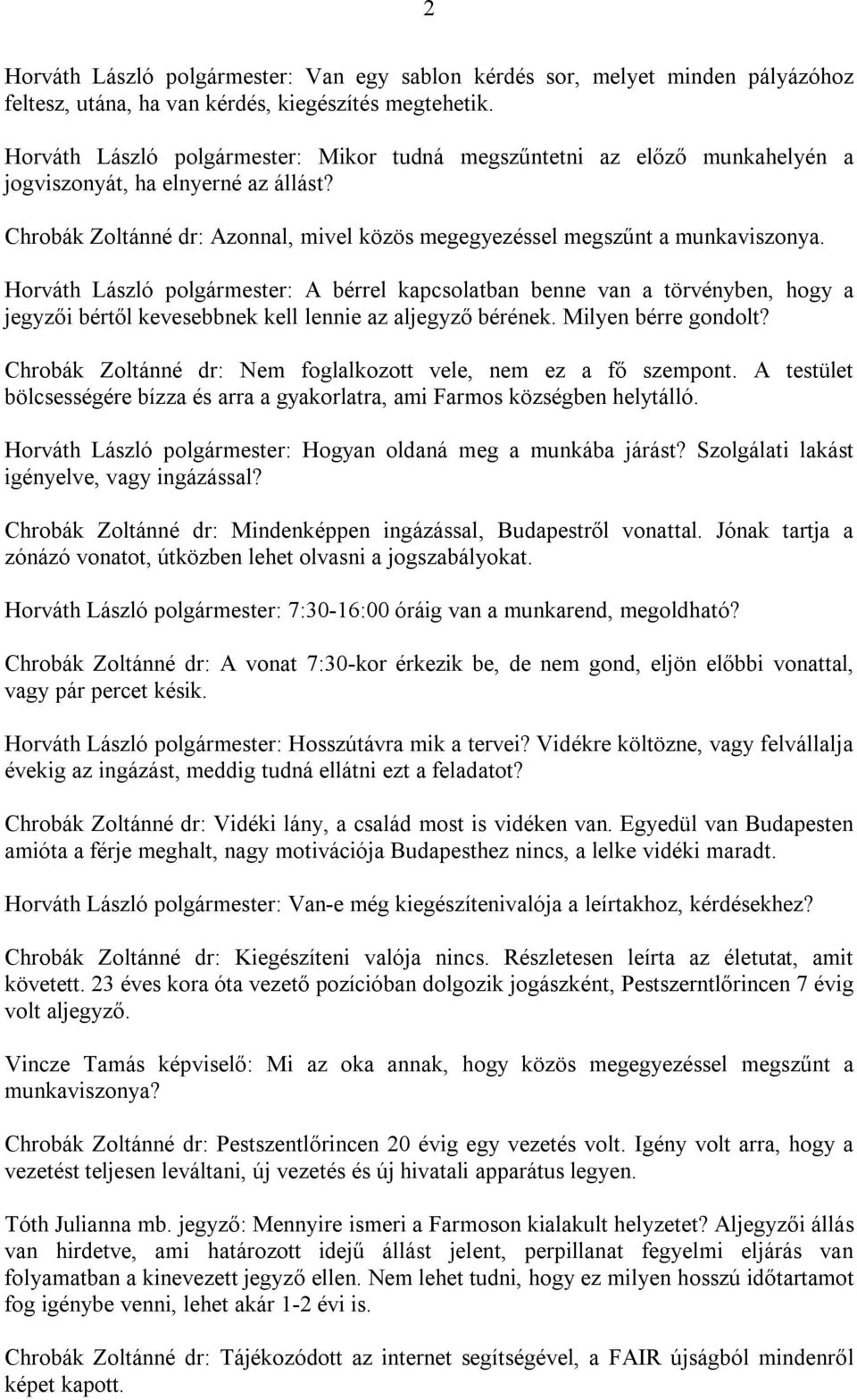 Horváth László polgármester: A bérrel kapcsolatban benne van a törvényben, hogy a jegyzői bértől kevesebbnek kell lennie az aljegyző bérének. Milyen bérre gondolt?