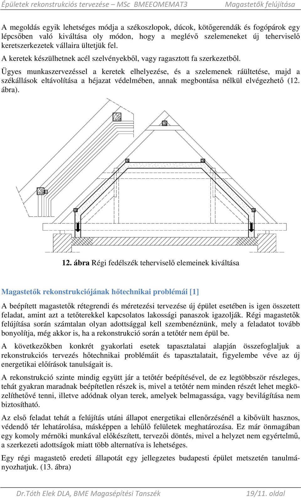 Ügyes munkaszervezéssel a keretek elhelyezése, és a szelemenek ráültetése, majd a székállások eltávolítása a héjazat védelmében, annak megbontása nélkül elvégezhetı (12. ábra). 12.