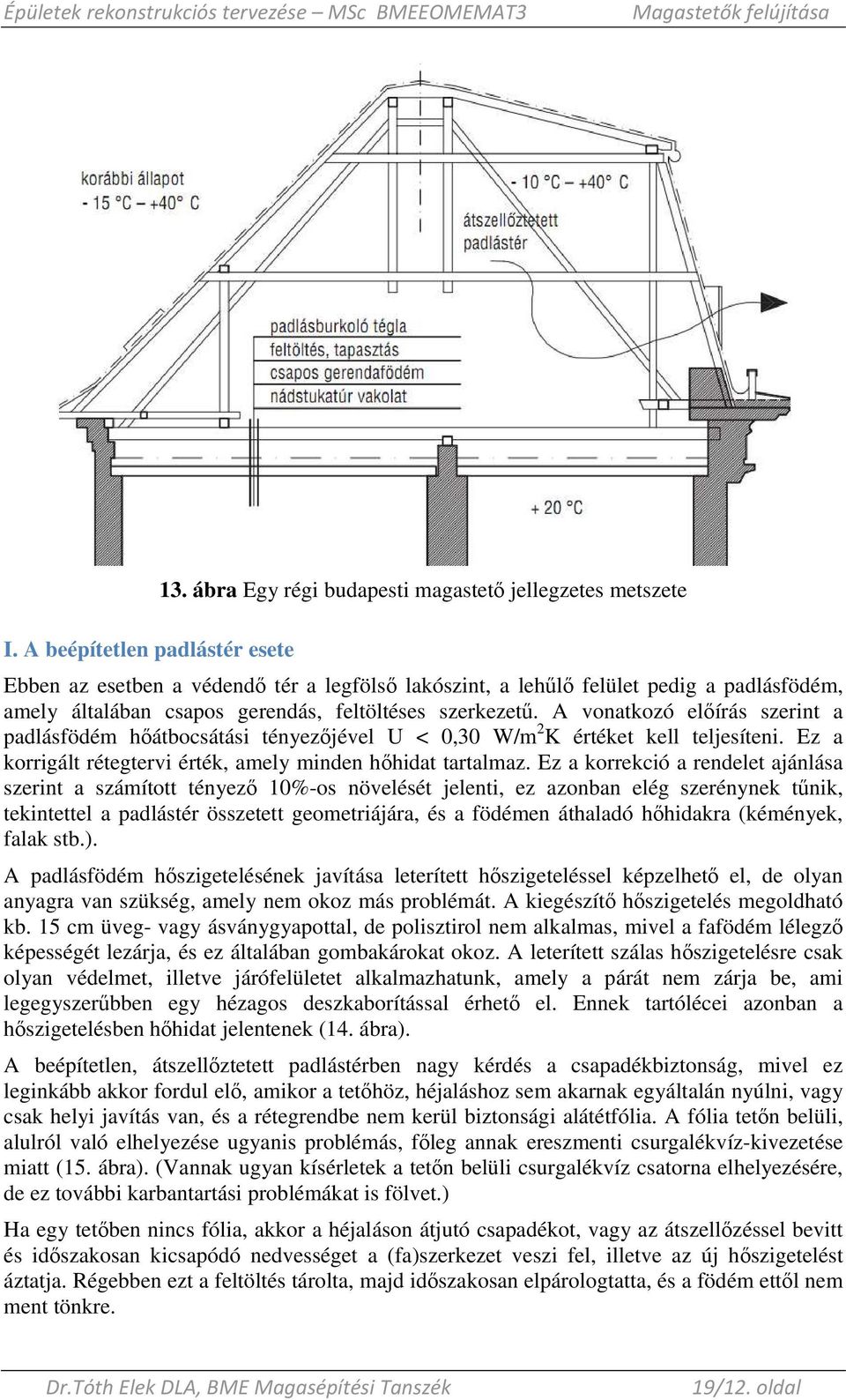 szerkezető. A vonatkozó elıírás szerint a padlásfödém hıátbocsátási tényezıjével U < 0,30 W/m 2 K értéket kell teljesíteni. Ez a korrigált rétegtervi érték, amely minden hıhidat tartalmaz.