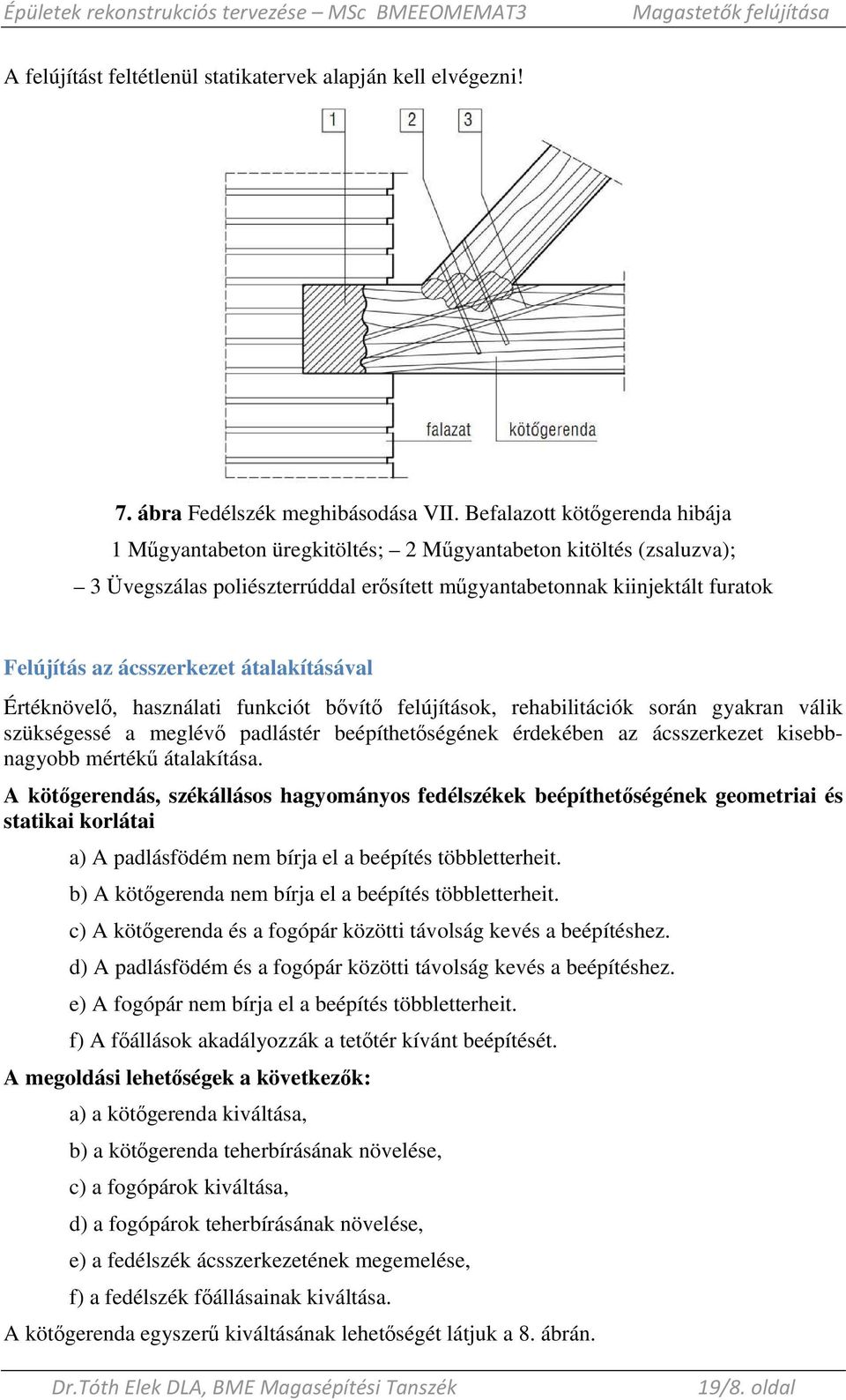 átalakításával Értéknövelı, használati funkciót bıvítı felújítások, rehabilitációk során gyakran válik szükségessé a meglévı padlástér beépíthetıségének érdekében az ácsszerkezet kisebbnagyobb