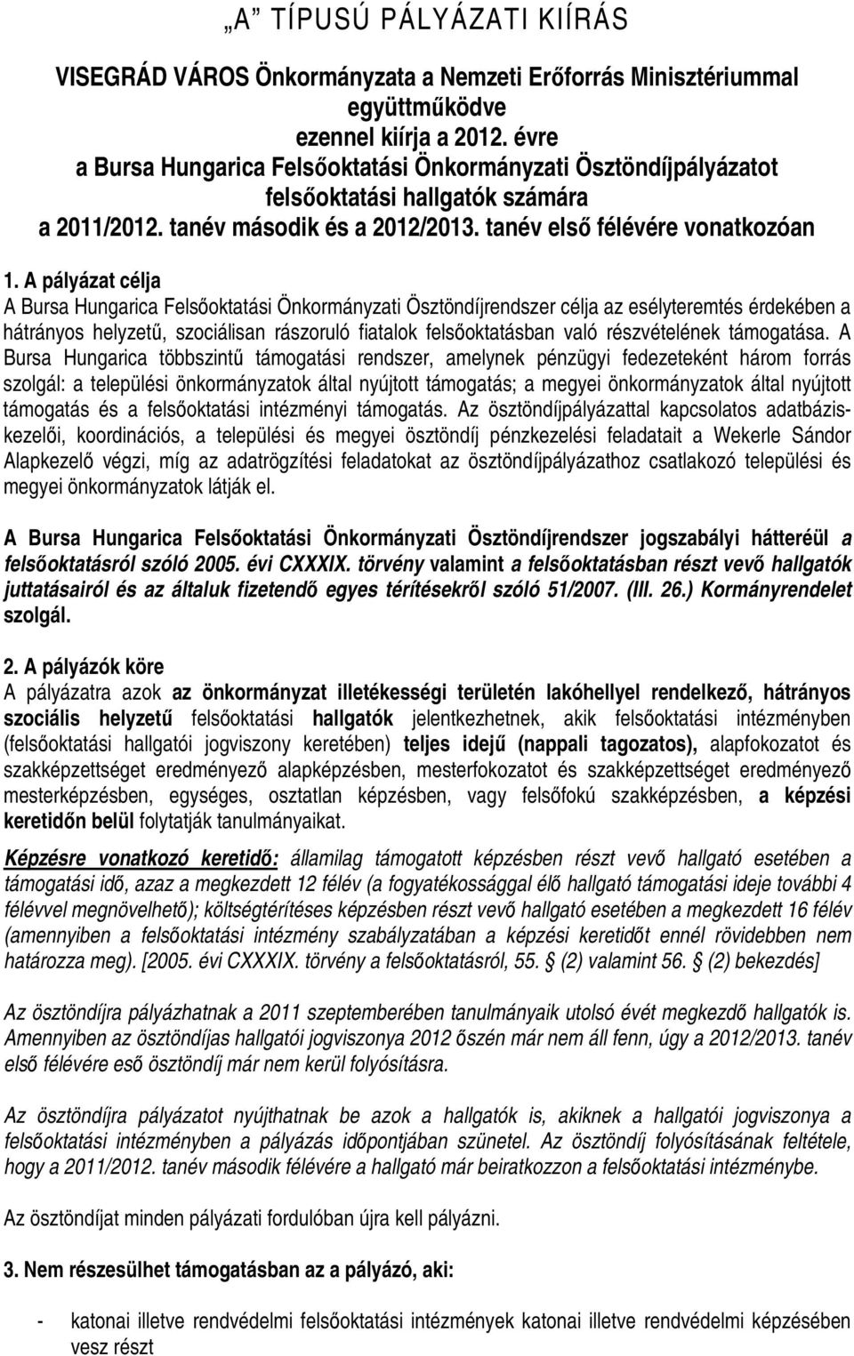 A pályázat célja A Bursa Hungarica Felsıoktatási Önkormányzati Ösztöndíjrendszer célja az esélyteremtés érdekében a hátrányos helyzető, szociálisan rászoruló fiatalok felsıoktatásban való