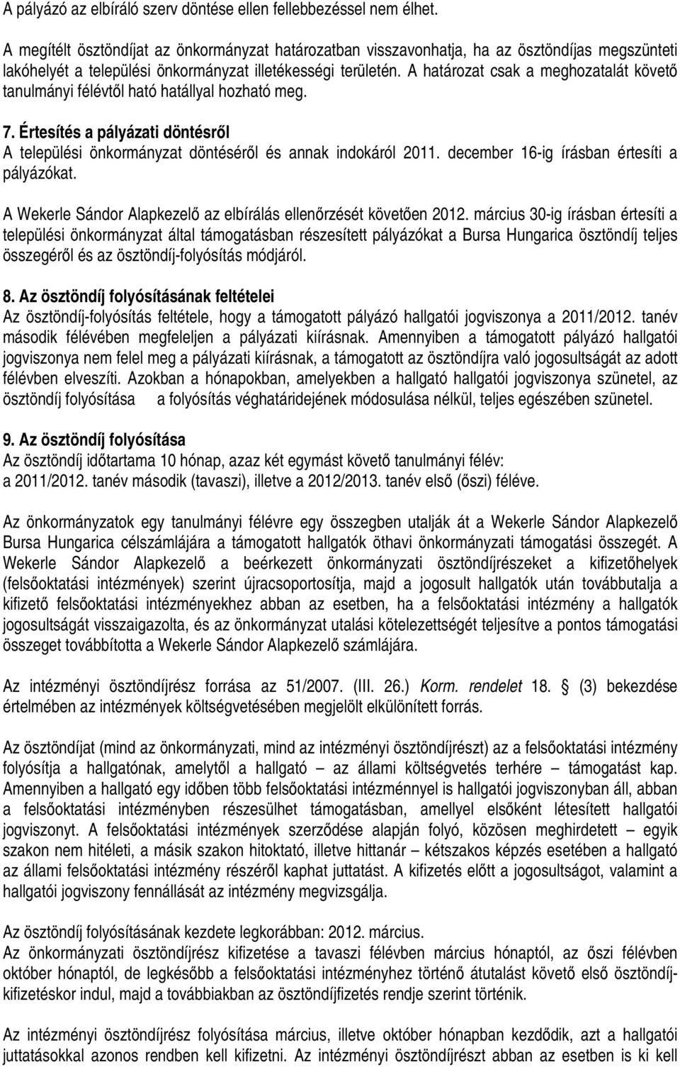 A határozat csak a meghozatalát követı tanulmányi félévtıl ható hatállyal hozható meg. 7. Értesítés a pályázati döntésrıl A települési önkormányzat döntésérıl és annak indokáról 2011.