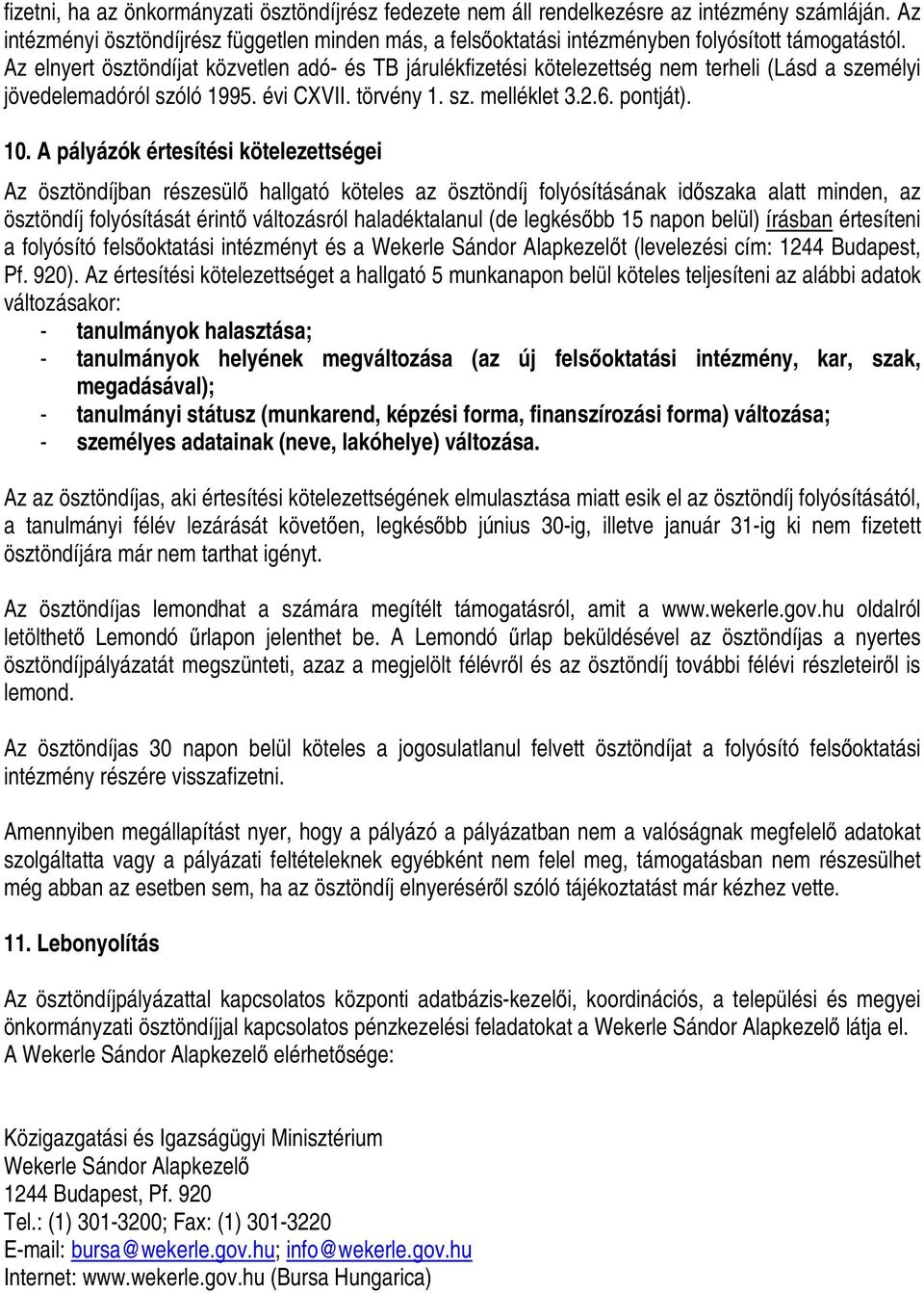 Az elnyert ösztöndíjat közvetlen adó- és TB járulékfizetési kötelezettség nem terheli (Lásd a személyi jövedelemadóról szóló 1995. évi CXVII. törvény 1. sz. melléklet 3.2.6. pontját). 10.