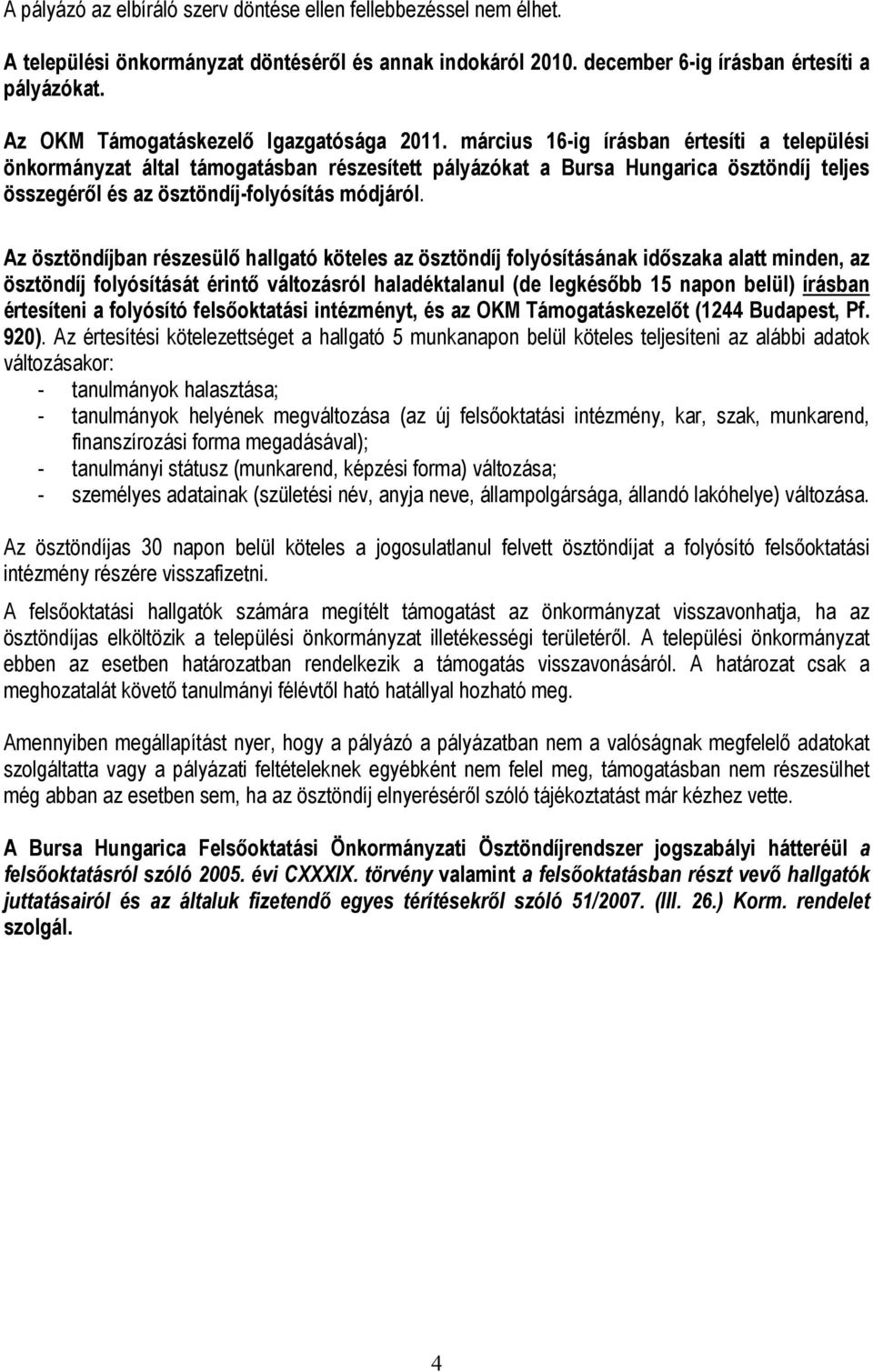 március 16-ig írásban értesíti a települési önkormányzat által támogatásban részesített pályázókat a Bursa Hungarica ösztöndíj teljes összegéről és az ösztöndíj-folyósítás módjáról.