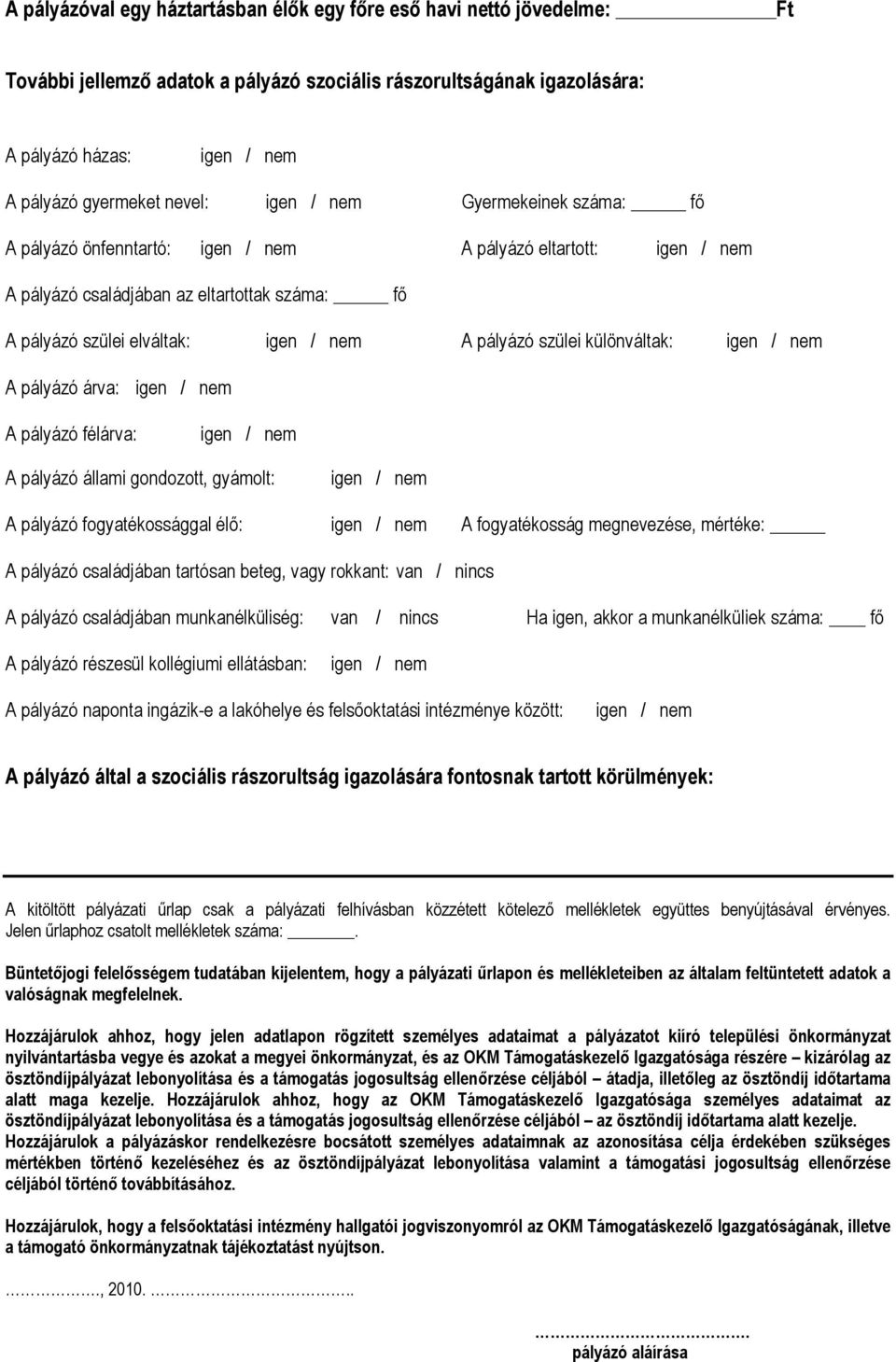 félárva: A pályázó állami gondozott, gyámolt: A pályázó fogyatékossággal élő: A fogyatékosság megnevezése, mértéke: A pályázó családjában tartósan beteg, vagy rokkant: van / nincs A pályázó