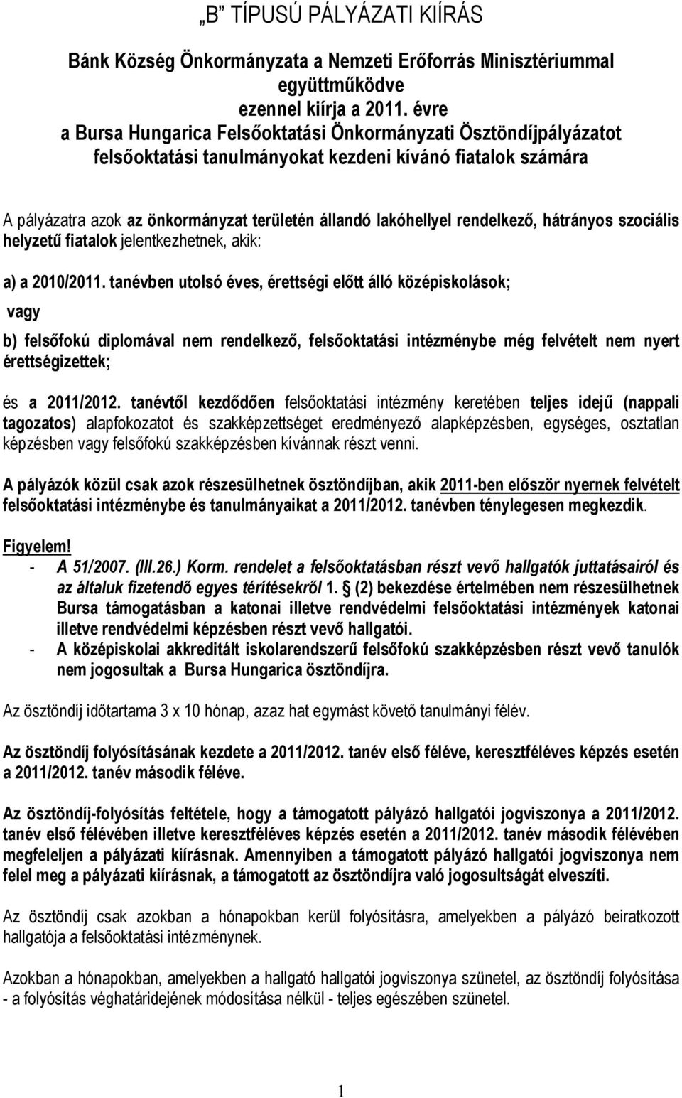 rendelkező, hátrányos szociális helyzetű fiatalok jelentkezhetnek, akik: a) a 2010/2011.