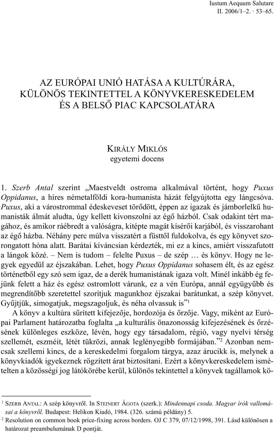 Puxus, aki a várostrommal édeskeveset törõdött, éppen az igazak és jámborlelkû humanisták álmát aludta, úgy kellett kivonszolni az égõ házból.