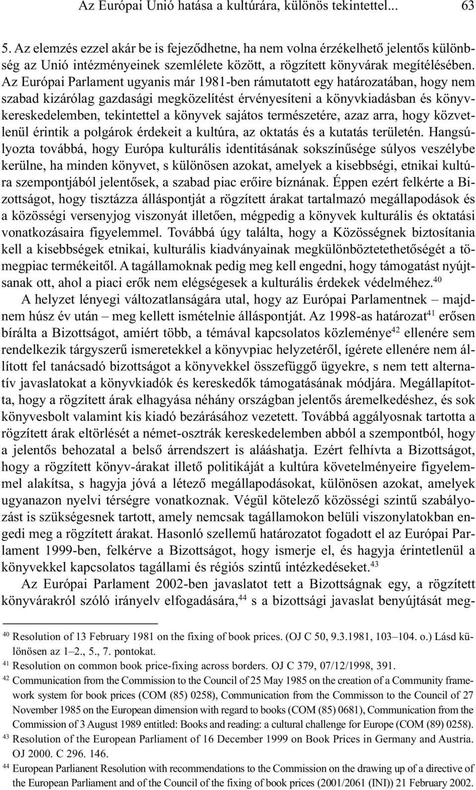 Az Európai Parlament ugyanis már 1981-ben rámutatott egy határozatában, hogy nem szabad kizárólag gazdasági megközelítést érvényesíteni a könyvkiadásban és könyvkereskedelemben, tekintettel a könyvek