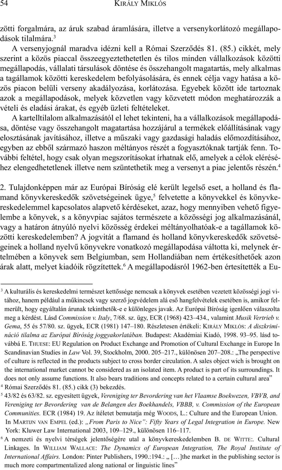 közötti kereskedelem befolyásolására, és ennek célja vagy hatása a közös piacon belüli verseny akadályozása, korlátozása.