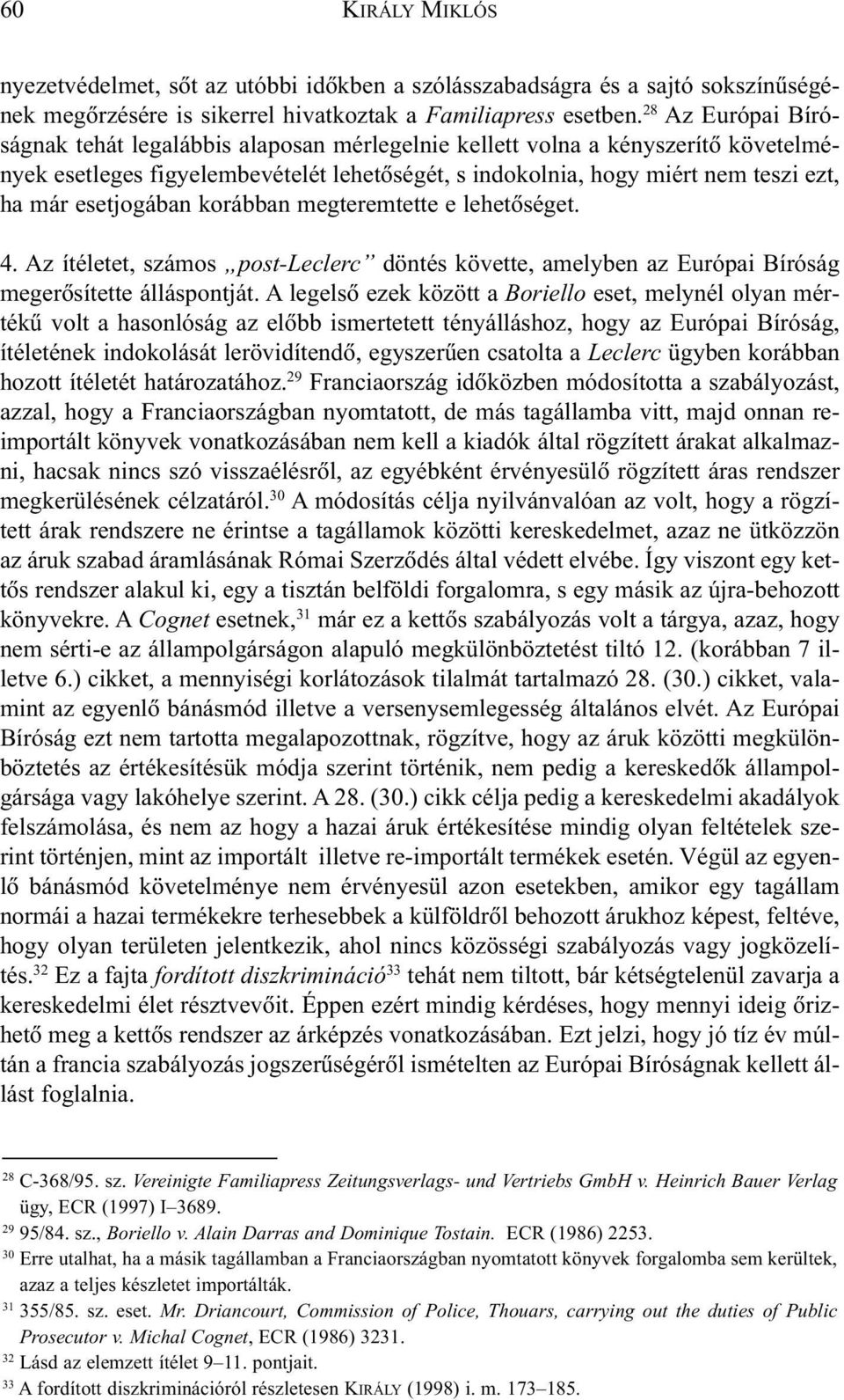 esetjogában korábban megteremtette e lehetõséget. 4. Az ítéletet, számos post-leclerc döntés követte, amelyben az Európai Bíróság megerõsítette álláspontját.