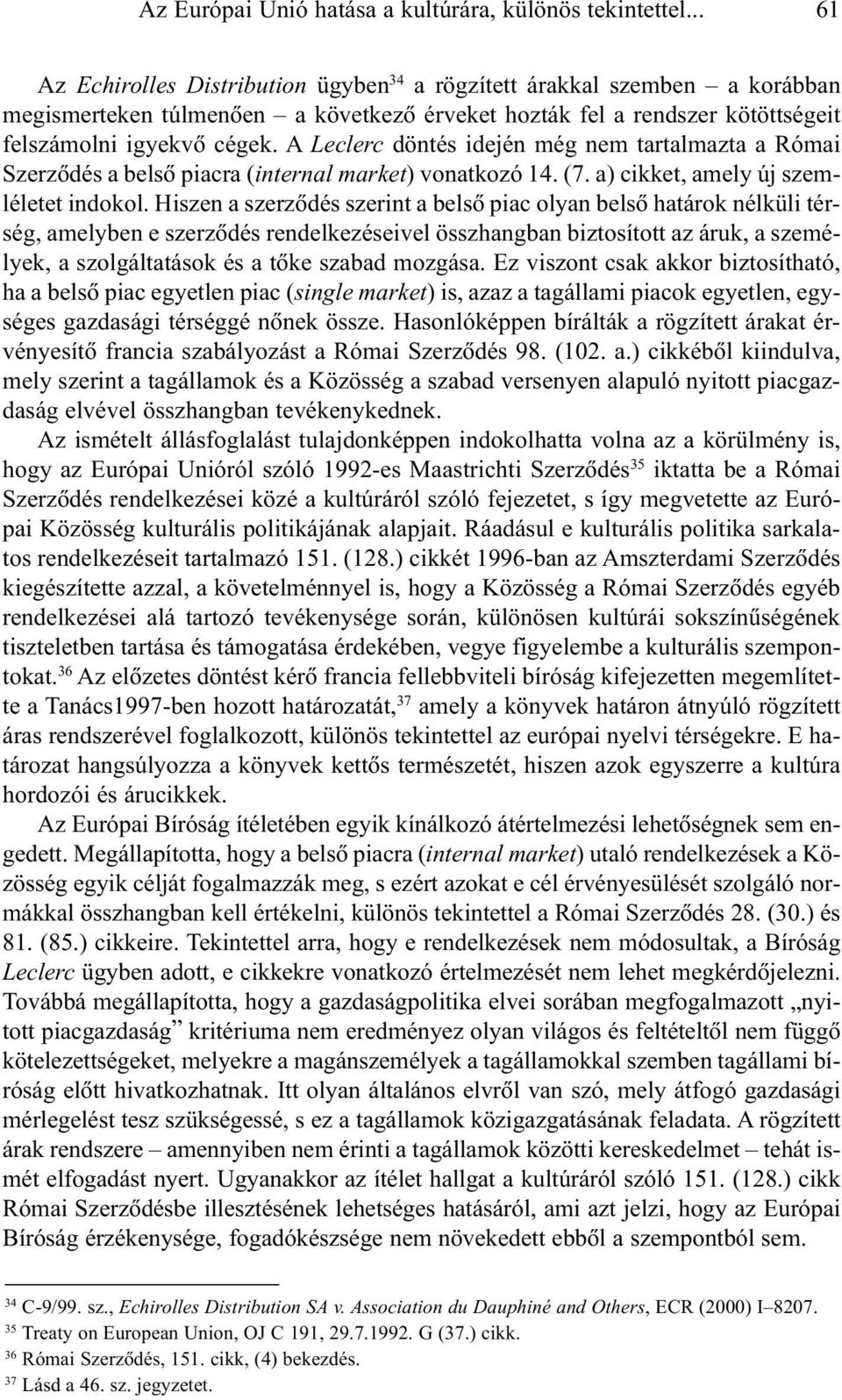 A Leclerc döntés idején még nem tartalmazta a Római Szerzõdés a belsõ piacra (internal market) vonatkozó 14. (7. a) cikket, amely új szemléletet indokol.