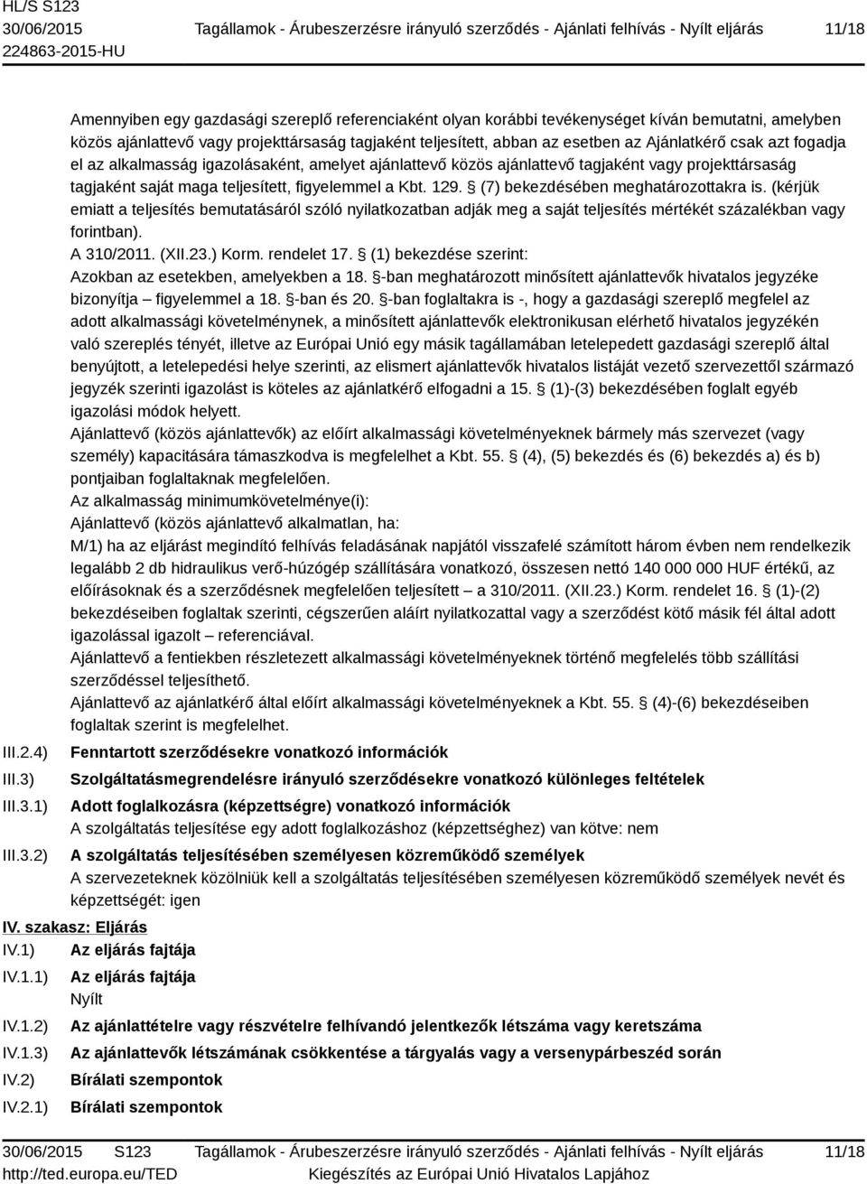 1) 2) Amennyiben egy gazdasági szereplő referenciaként olyan korábbi tevékenységet kíván bemutatni, amelyben közös ajánlattevő vagy projekttársaság tagjaként teljesített, abban az esetben az