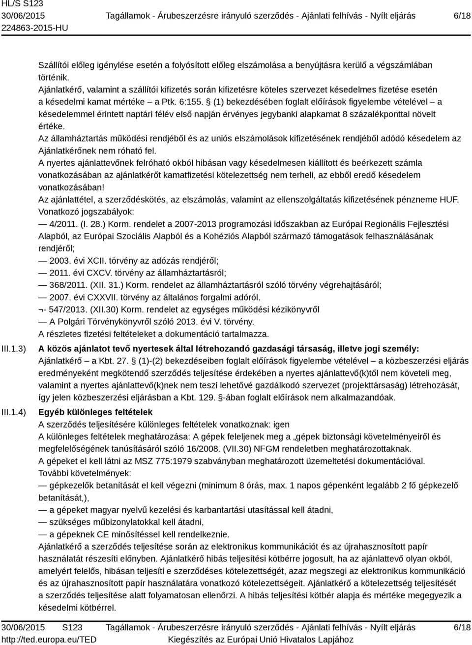 (1) bekezdésében foglalt előírások figyelembe vételével a késedelemmel érintett naptári félév első napján érvényes jegybanki alapkamat 8 százalékponttal növelt értéke.