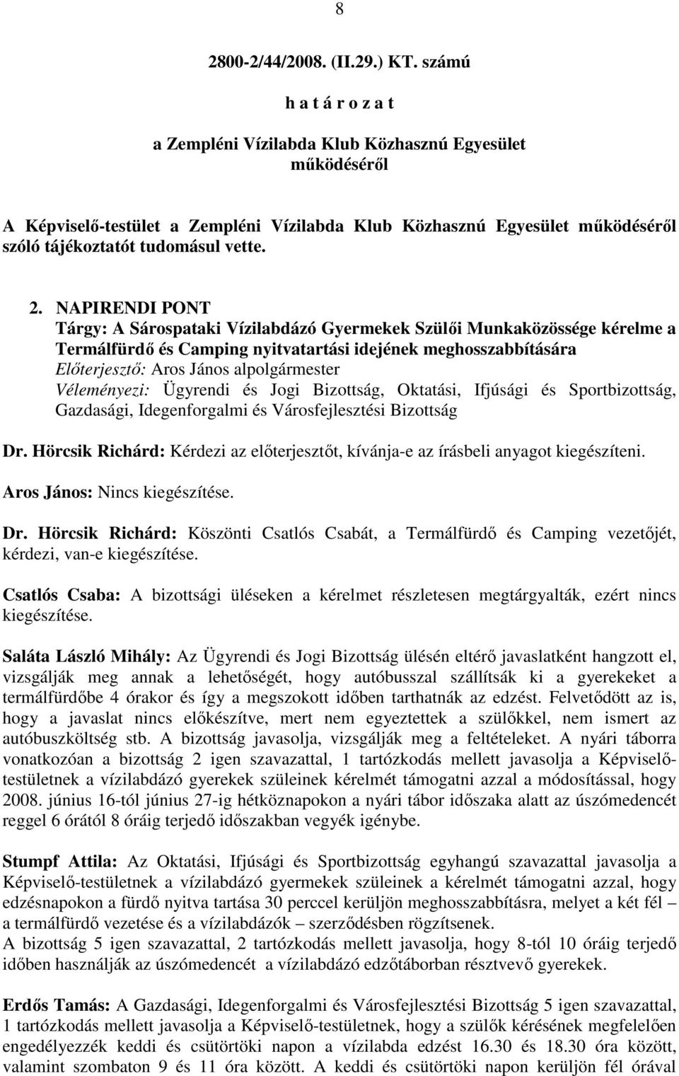 NAPIRENDI PONT Tárgy: A Sárospataki Vízilabdázó Gyermekek Szülıi Munkaközössége kérelme a Termálfürdı és Camping nyitvatartási idejének meghosszabbítására Elıterjesztı: Aros János alpolgármester