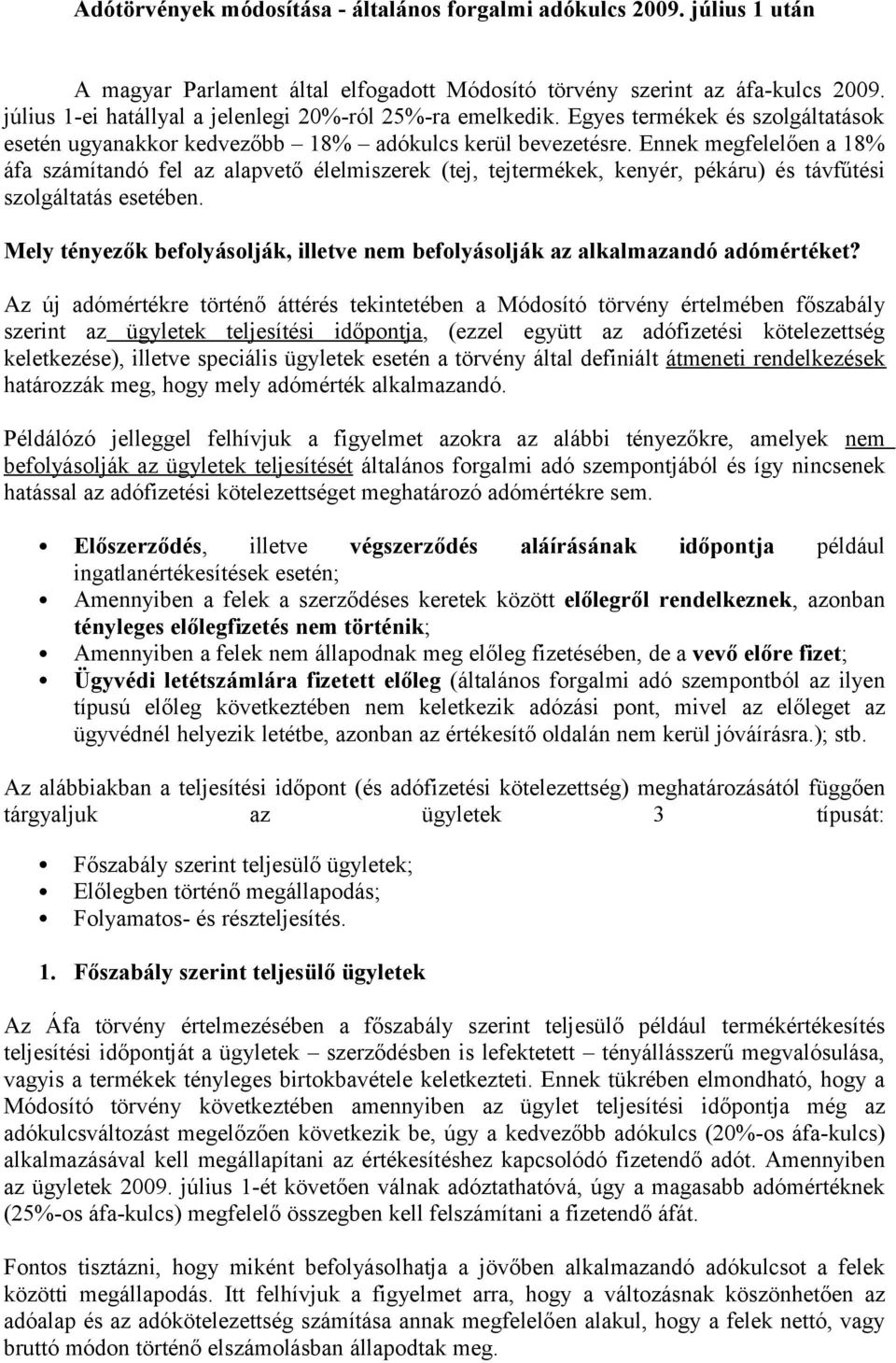 Ennek megfelelően a 18% áfa számítandó fel az alapvető élelmiszerek (tej, tejtermékek, kenyér, pékáru) és távfűtési szolgáltatás esetében.