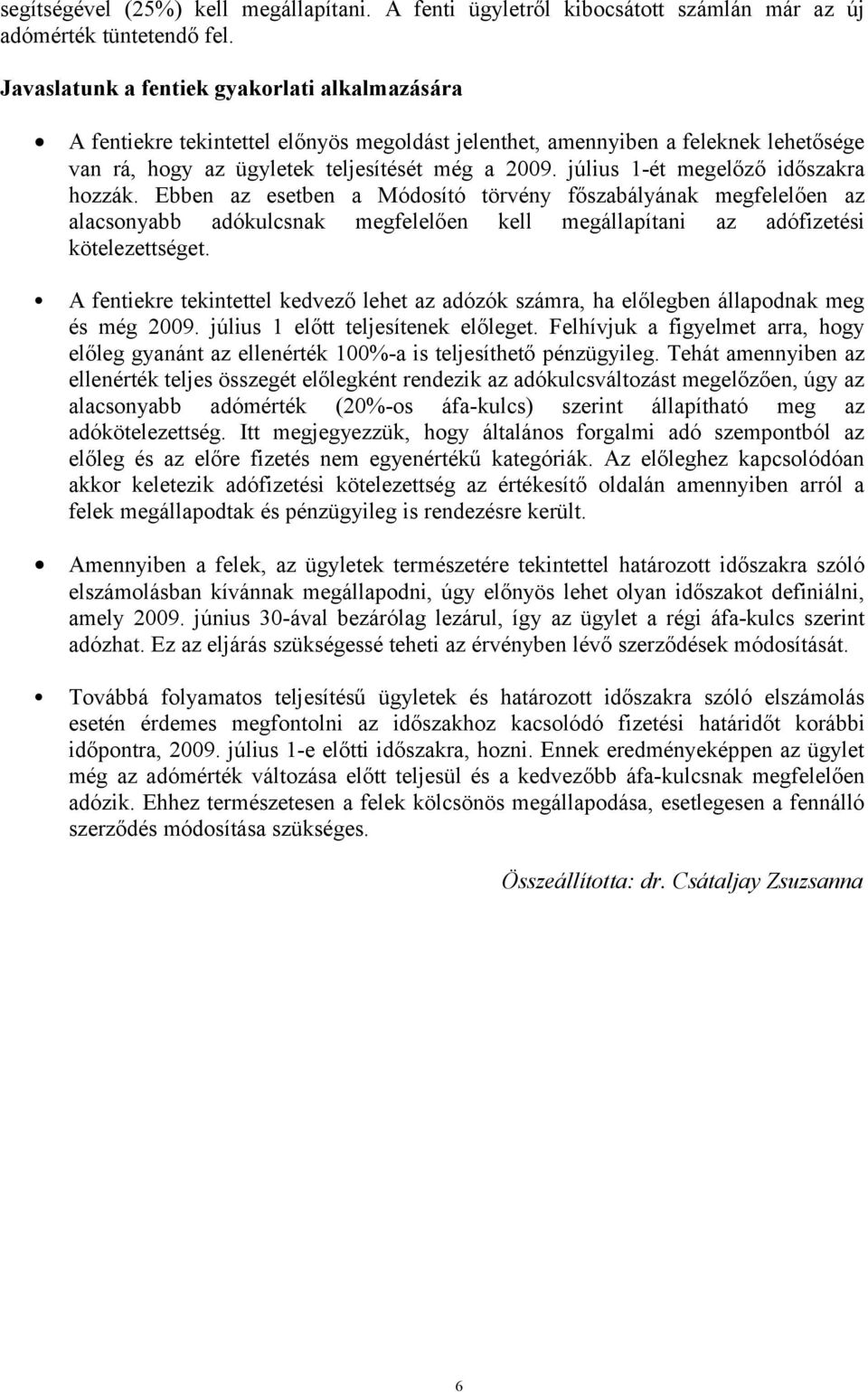 július 1-ét megelőző időszakra hozzák. Ebben az esetben a Módosító törvény főszabályának megfelelően az alacsonyabb adókulcsnak megfelelően kell megállapítani az adófizetési kötelezettséget.