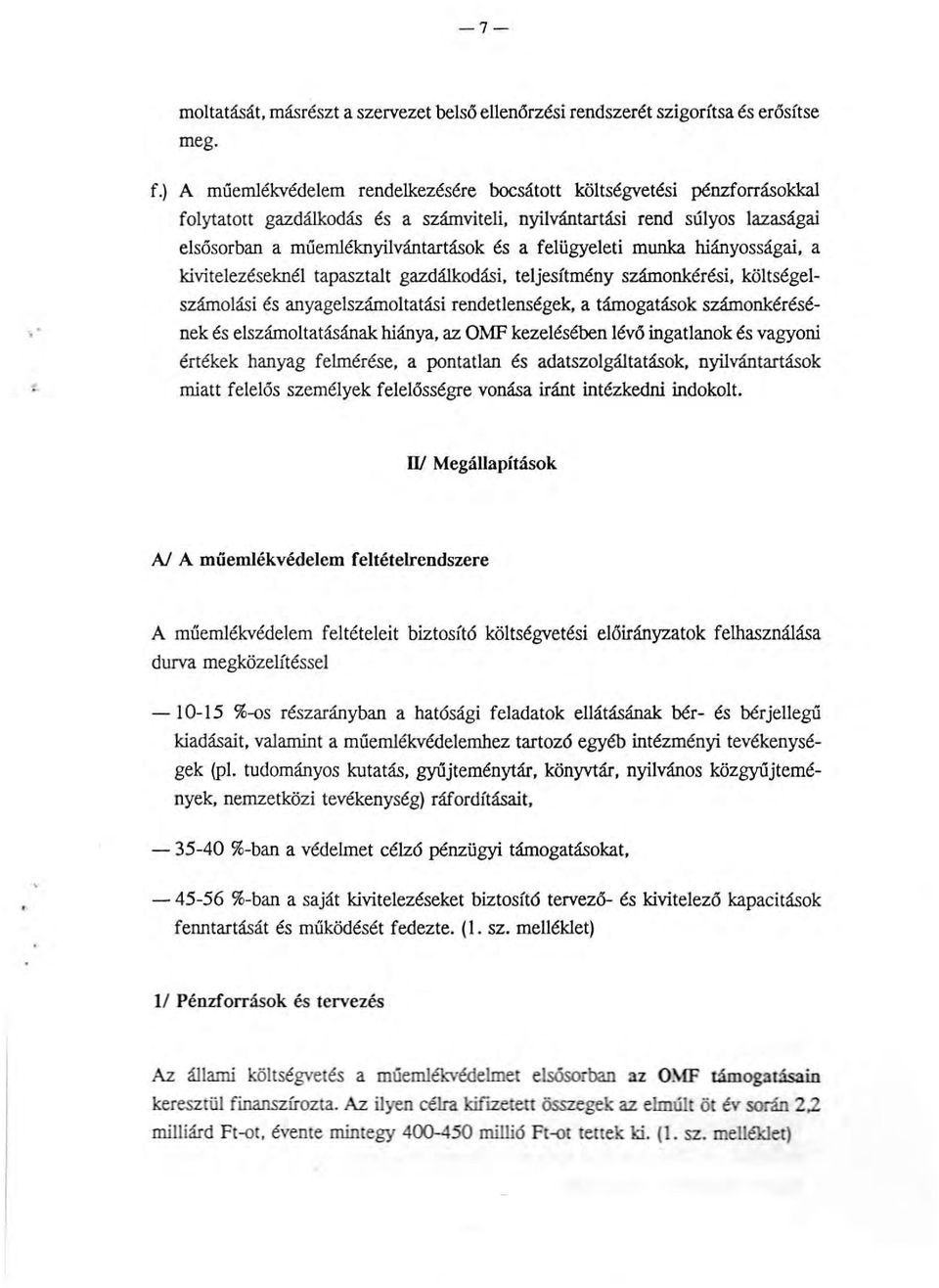 felügyeleti munka hiányosságai, a kivitelezéseknél tapasztalt gazdálkodási, teljesítmény számonkérési, költségelszámolási és anyagelszámoltatási rendetlenségek, a támogatások számonkérésének és