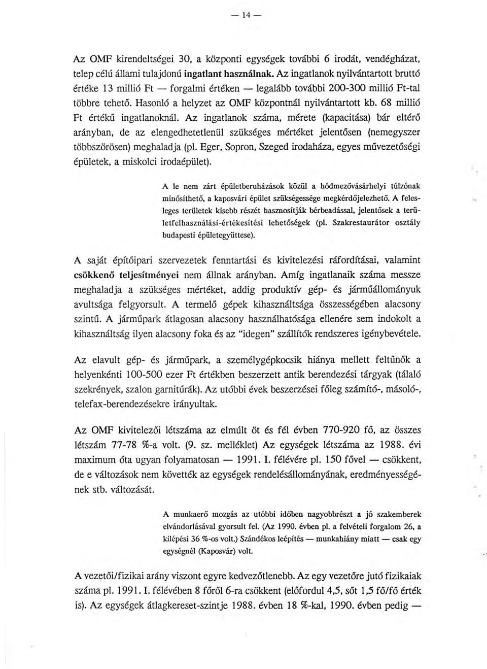 68 millió Ft értékű ingatlanoknál. Az ingatlanok száma, mérete (kapacitása) bár eltérő arányban, de az elengedhetetlenül szükséges mértéket jelentősen (nemegyszer többszörösen) meghaladja (pl.