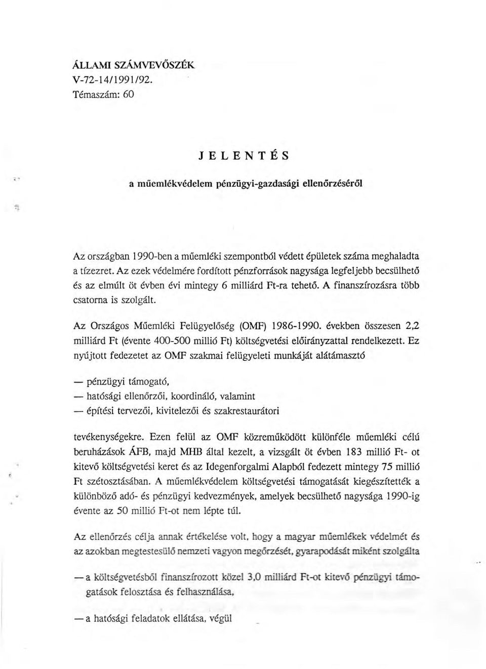 Az ezek védelmére fordított pénzforrások nagysága legfeljebb becsülhető és az elmúlt öt évben évi rnintegy 6 milliárd Ft-ra tehető. A finanszírozásra több csatorna is szolgált.