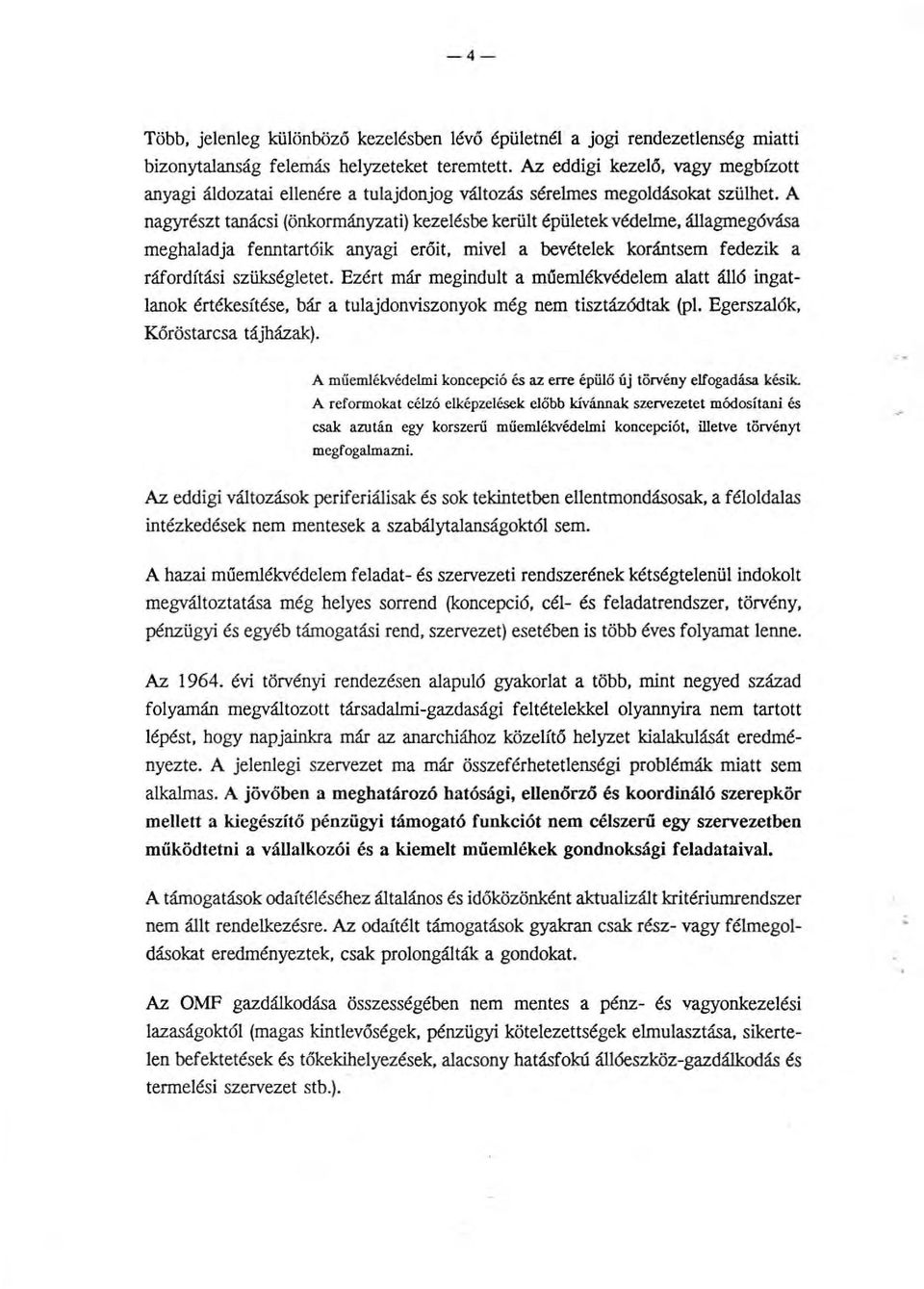 A nagyrészt tanácsi (önkormányzati) kezelésbe került épületek védelme, állagmegóvása meghaladja fenntartóik anyagi erőit, mivel a bevételek korántsem fedezik a ráfordítási szükségletet.