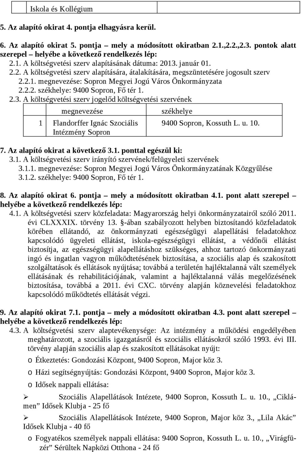 A költségvetési szerv jgelőd költségvetési szervének megnevezése Flandrffer Ignác Szciális Intézmény Sprn székhelye 9400 Sprn, Kssuth L. u. 0. 7. Az alapító kirat a következő 3.. pnttal egészül ki: 3.