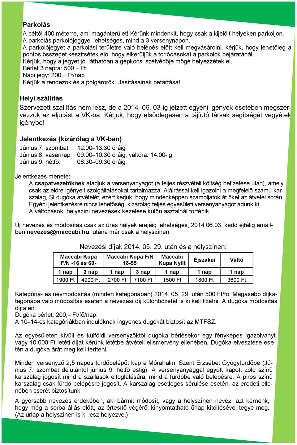 Kérjük, hogy a jegyet jól láthatóan a gépkocsi szélvédője mögé helyezzétek el. Bérlet 3 napra: 500, Ft Napi jegy: 200, Ft/nap Kérjük a rendezők és a polgárőrök utasításainak betartását.