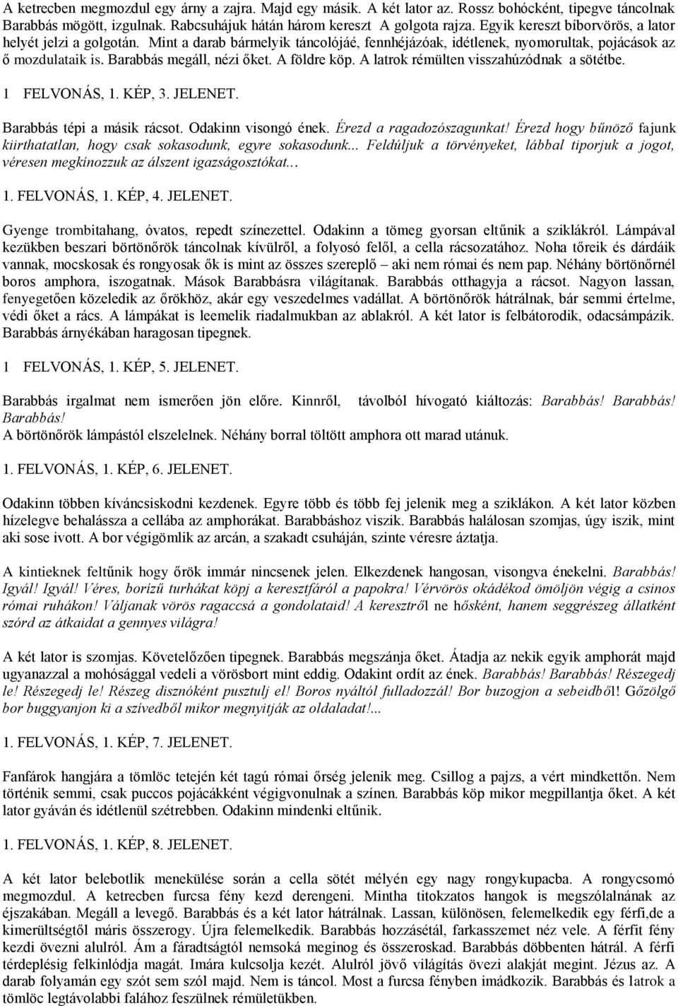 A földre köp. A latrok rémülten visszahúzódnak a sötétbe. 1 FELVONÁS, 1. KÉP, 3. JELENET. Barabbás tépi a másik rácsot. Odakinn visongó ének. Érezd a ragadozószagunkat!