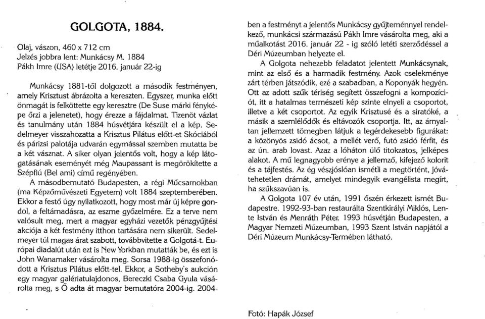 Egyszer, munka előtt önmagát is felköttette egy keresztre (De Suse márki fényképe őrzi a jelenetet), hogy érezze a fájdalmat. Tizenöt vázlat és tanulmány után 1884 húsvétjára készült el a kép.