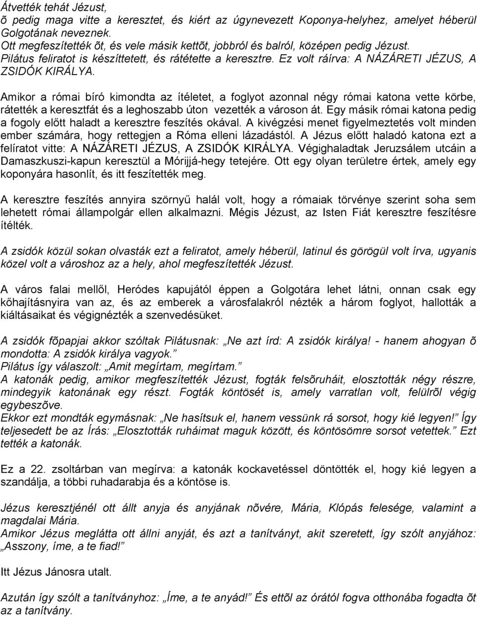 Amikor a római bíró kimondta az ítéletet, a foglyot azonnal négy római katona vette körbe, rátették a keresztfát és a leghoszabb úton vezették a városon át.