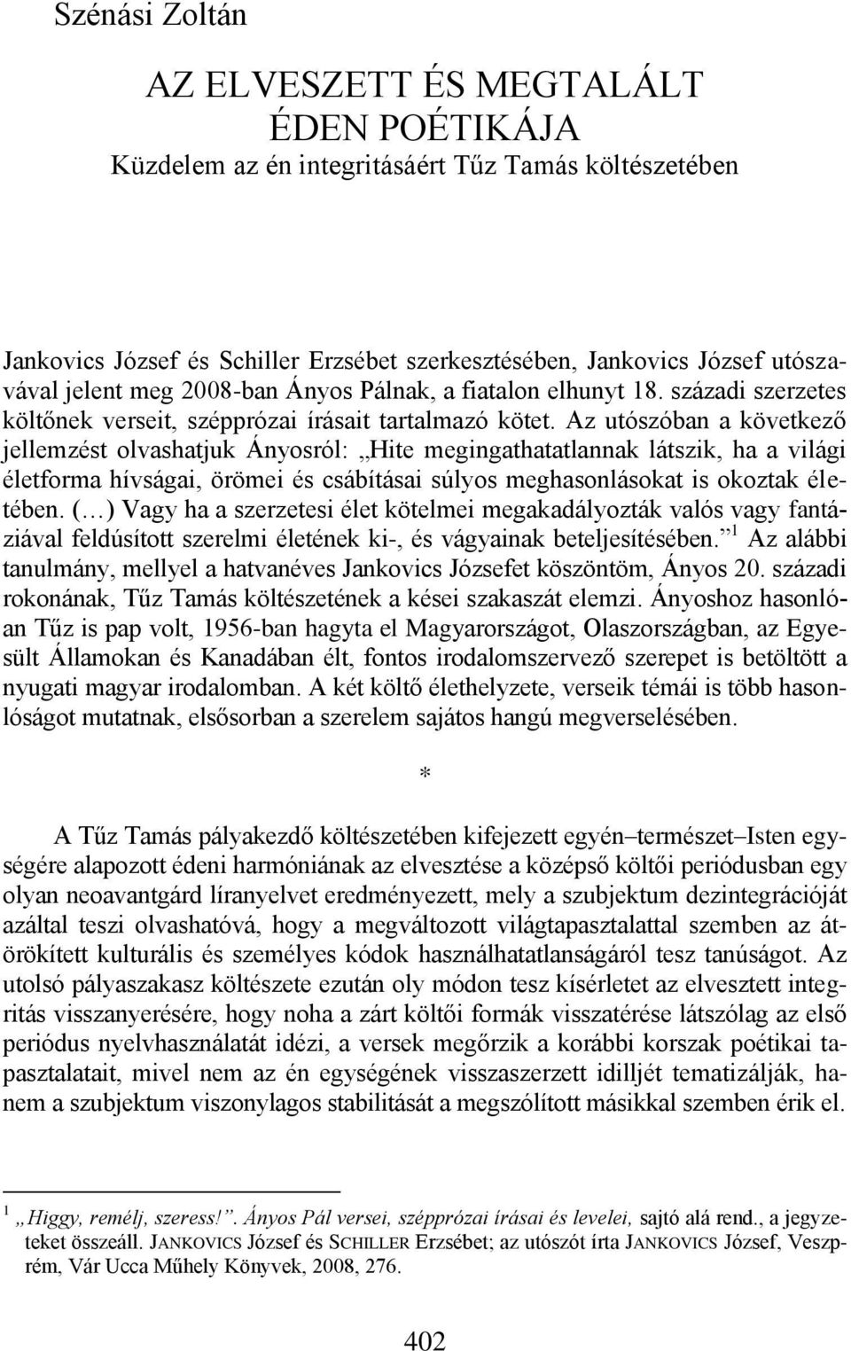 Az utószóban a következő jellemzést olvashatjuk Ányosról: Hite megingathatatlannak látszik, ha a világi életforma hívságai, örömei és csábításai súlyos meghasonlásokat is okoztak életében.