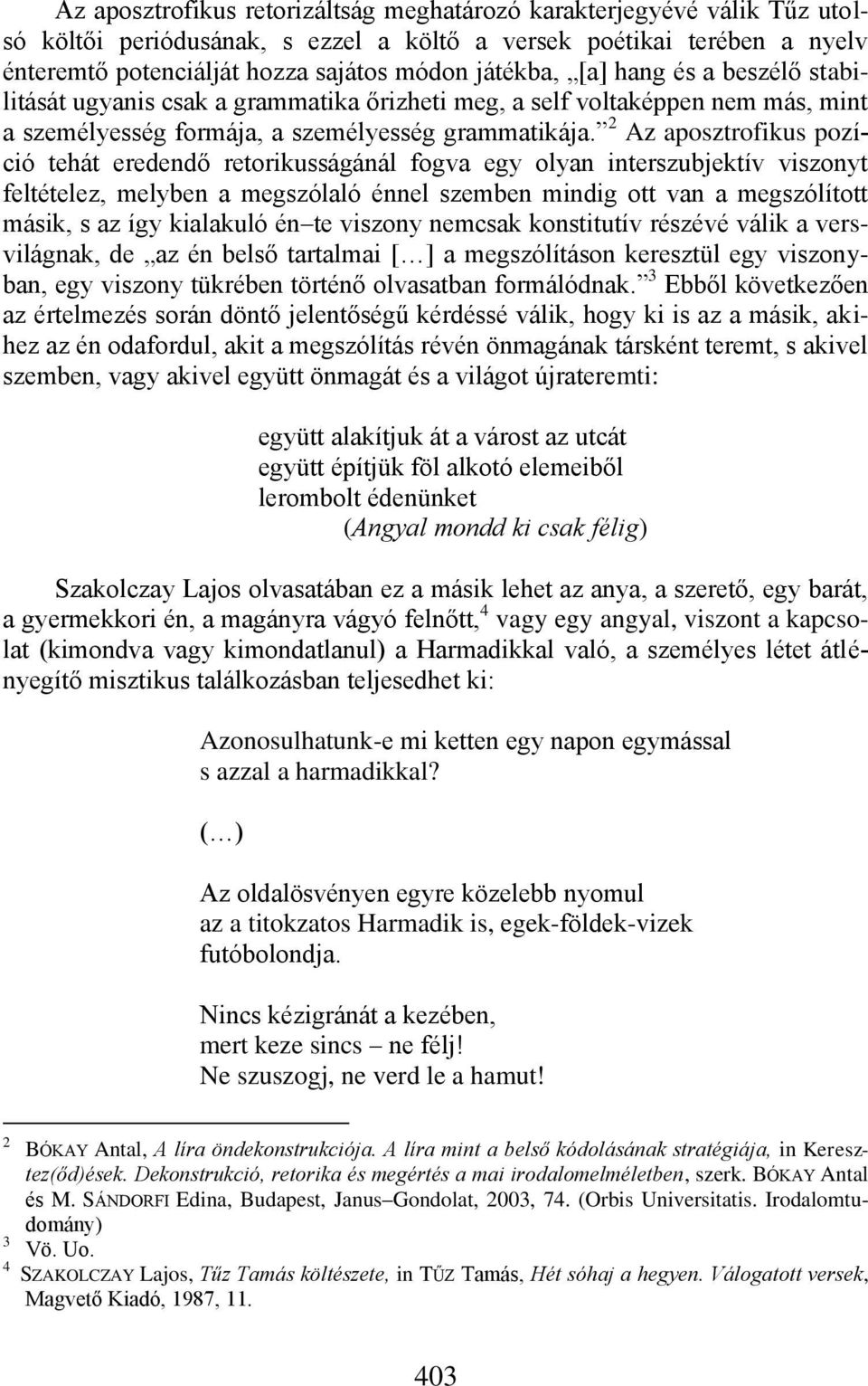 2 Az aposztrofikus pozíció tehát eredendő retorikusságánál fogva egy olyan interszubjektív viszonyt feltételez, melyben a megszólaló énnel szemben mindig ott van a megszólított másik, s az így