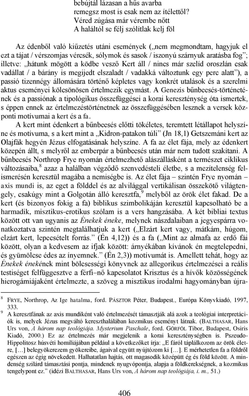 szárnyuk aratásba fog ; illetve: hátunk mögött a ködbe vesző Kert áll / nincs már szelíd oroszlán csak vadállat / a bárány is megijedt elszaladt / vadakká változtunk egy perc alatt ), a passió