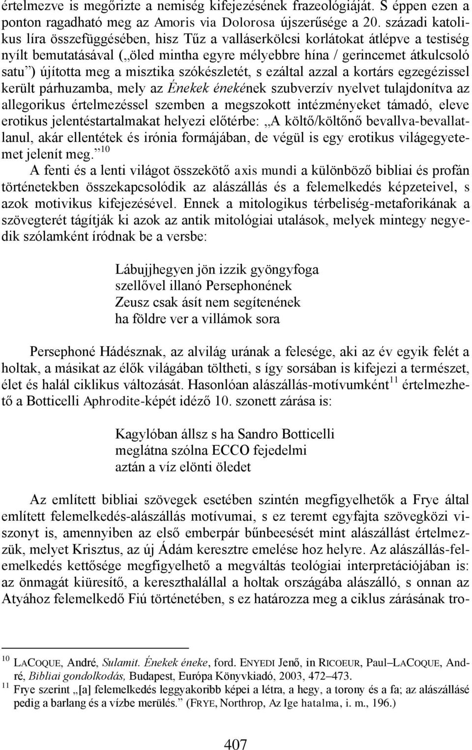 misztika szókészletét, s ezáltal azzal a kortárs egzegézissel került párhuzamba, mely az Énekek énekének szubverzív nyelvet tulajdonítva az allegorikus értelmezéssel szemben a megszokott