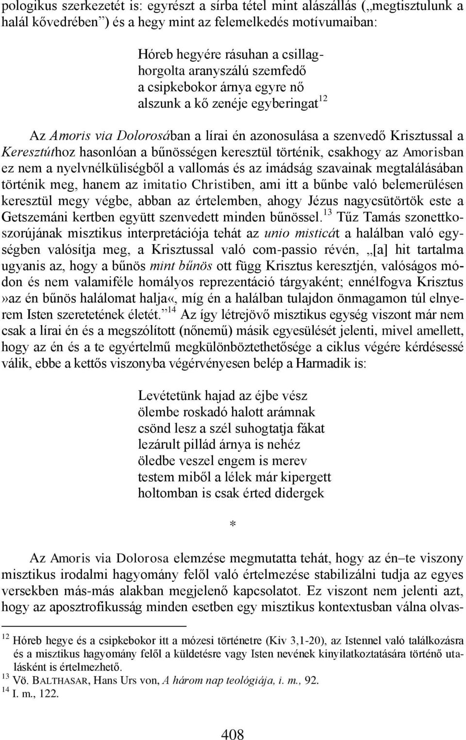 történik, csakhogy az Amorisban ez nem a nyelvnélküliségből a vallomás és az imádság szavainak megtalálásában történik meg, hanem az imitatio Christiben, ami itt a bűnbe való belemerülésen keresztül