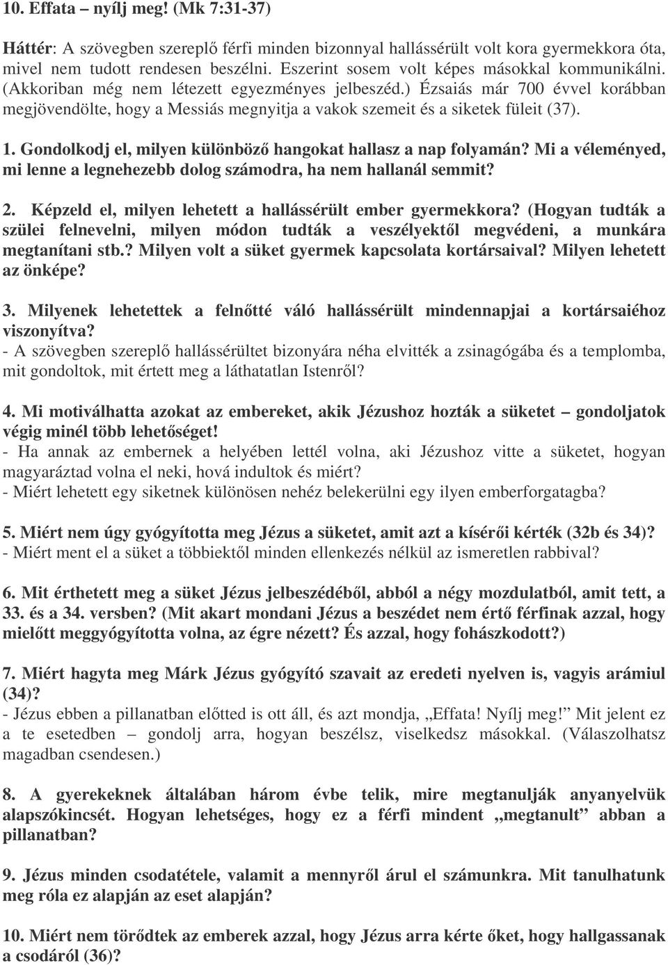 ) Ézsaiás már 700 évvel korábban megjövendölte, hogy a Messiás megnyitja a vakok szemeit és a siketek füleit (37). 1. Gondolkodj el, milyen különböz hangokat hallasz a nap folyamán?