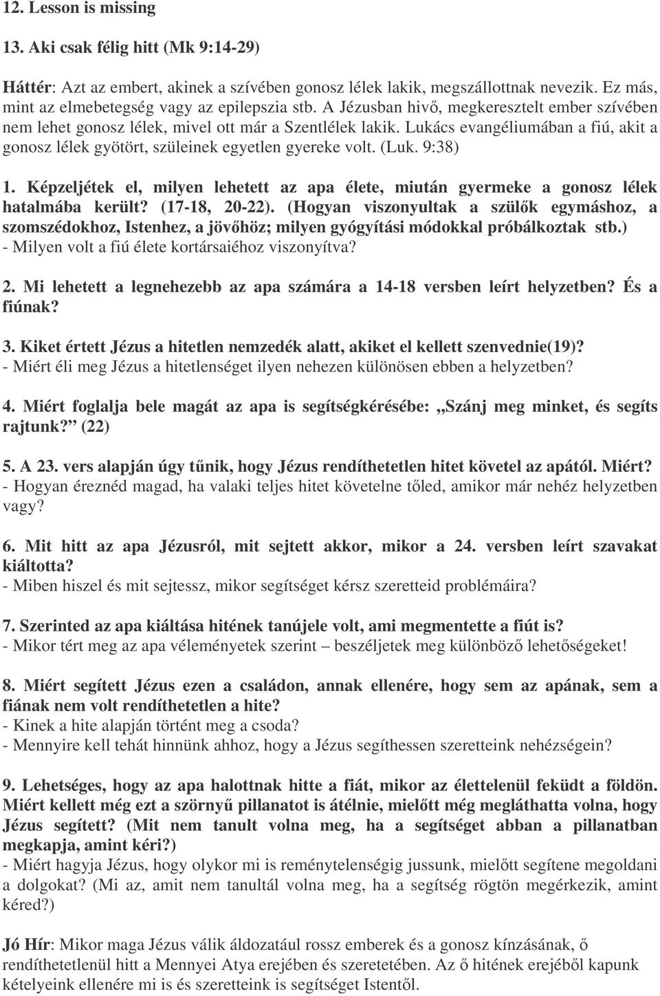 9:38) 1. Képzeljétek el, milyen lehetett az apa élete, miután gyermeke a gonosz lélek hatalmába került? (17-18, 20-22).