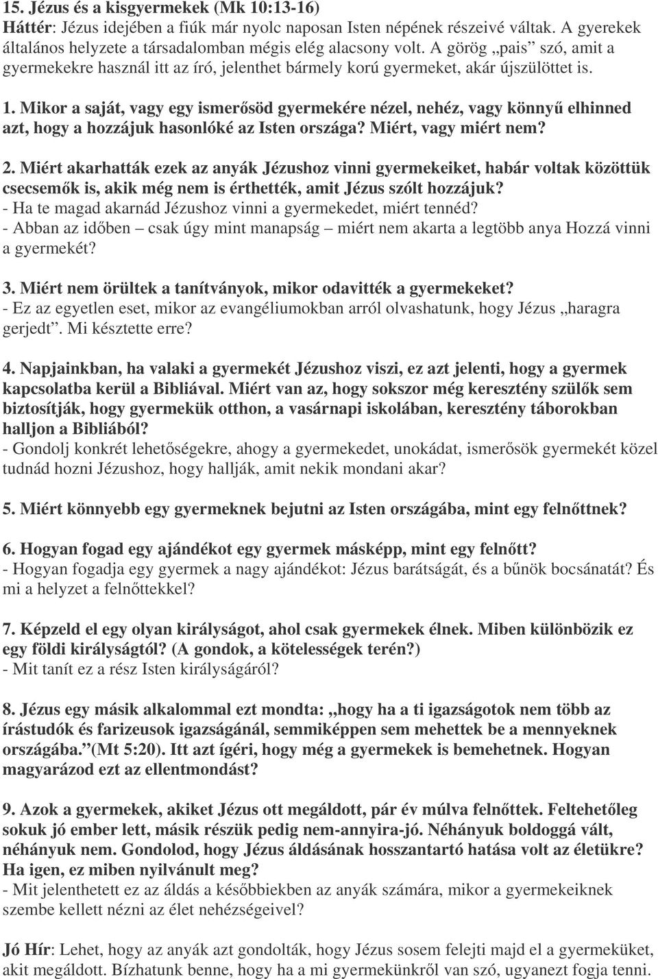 Mikor a saját, vagy egy ismersöd gyermekére nézel, nehéz, vagy könny elhinned azt, hogy a hozzájuk hasonlóké az Isten országa? Miért, vagy miért nem? 2.