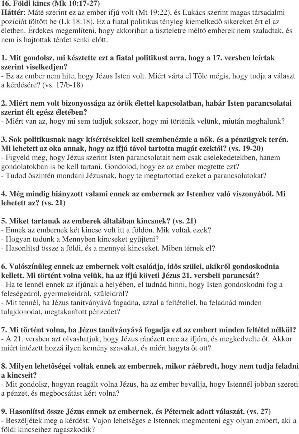 Mit gondolsz, mi késztette ezt a fiatal politikust arra, hogy a 17. versben leírtak szerint viselkedjen? - Ez az ember nem hite, hogy Jézus Isten volt.