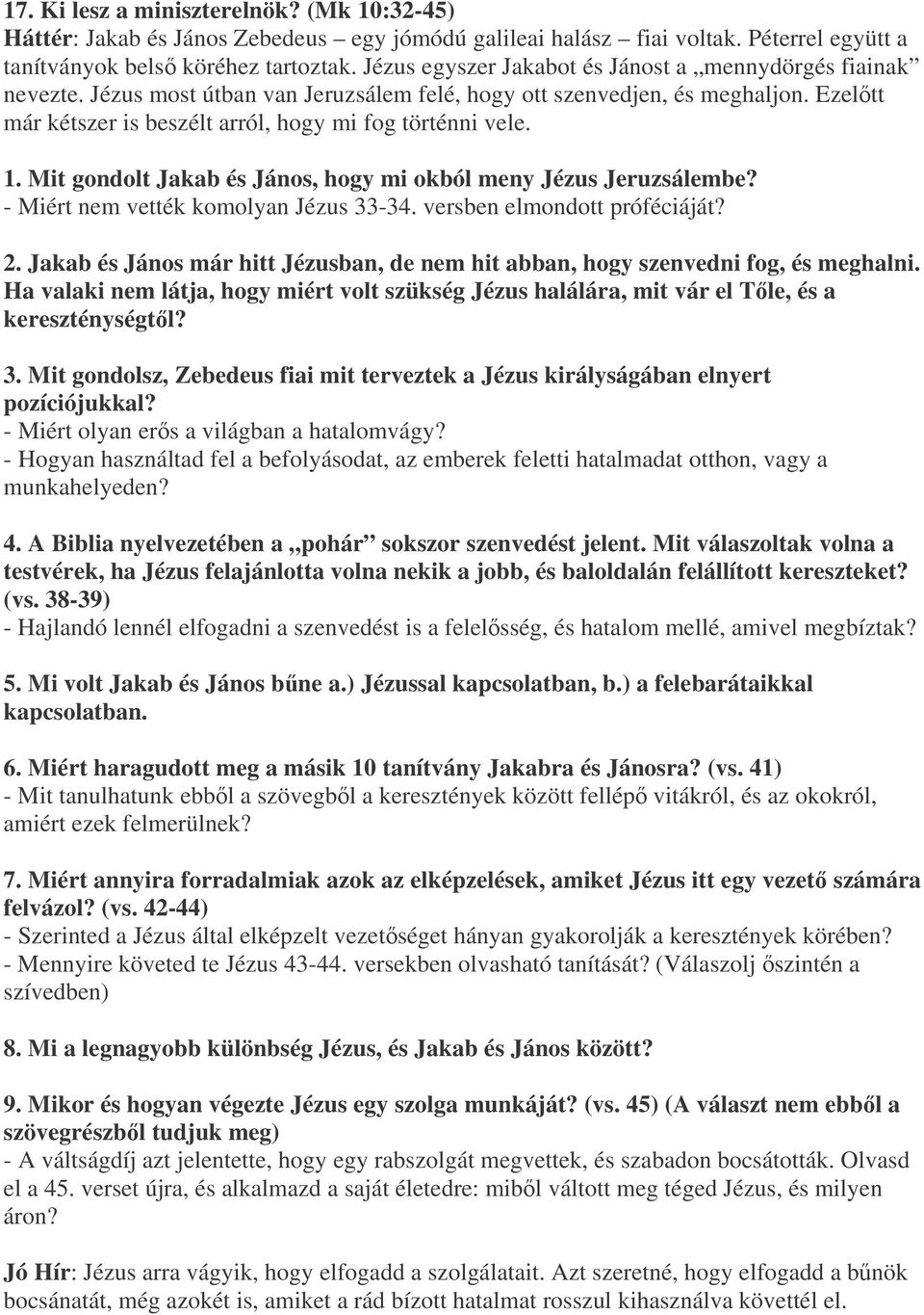 1. Mit gondolt Jakab és János, hogy mi okból meny Jézus Jeruzsálembe? - Miért nem vették komolyan Jézus 33-34. versben elmondott próféciáját? 2.