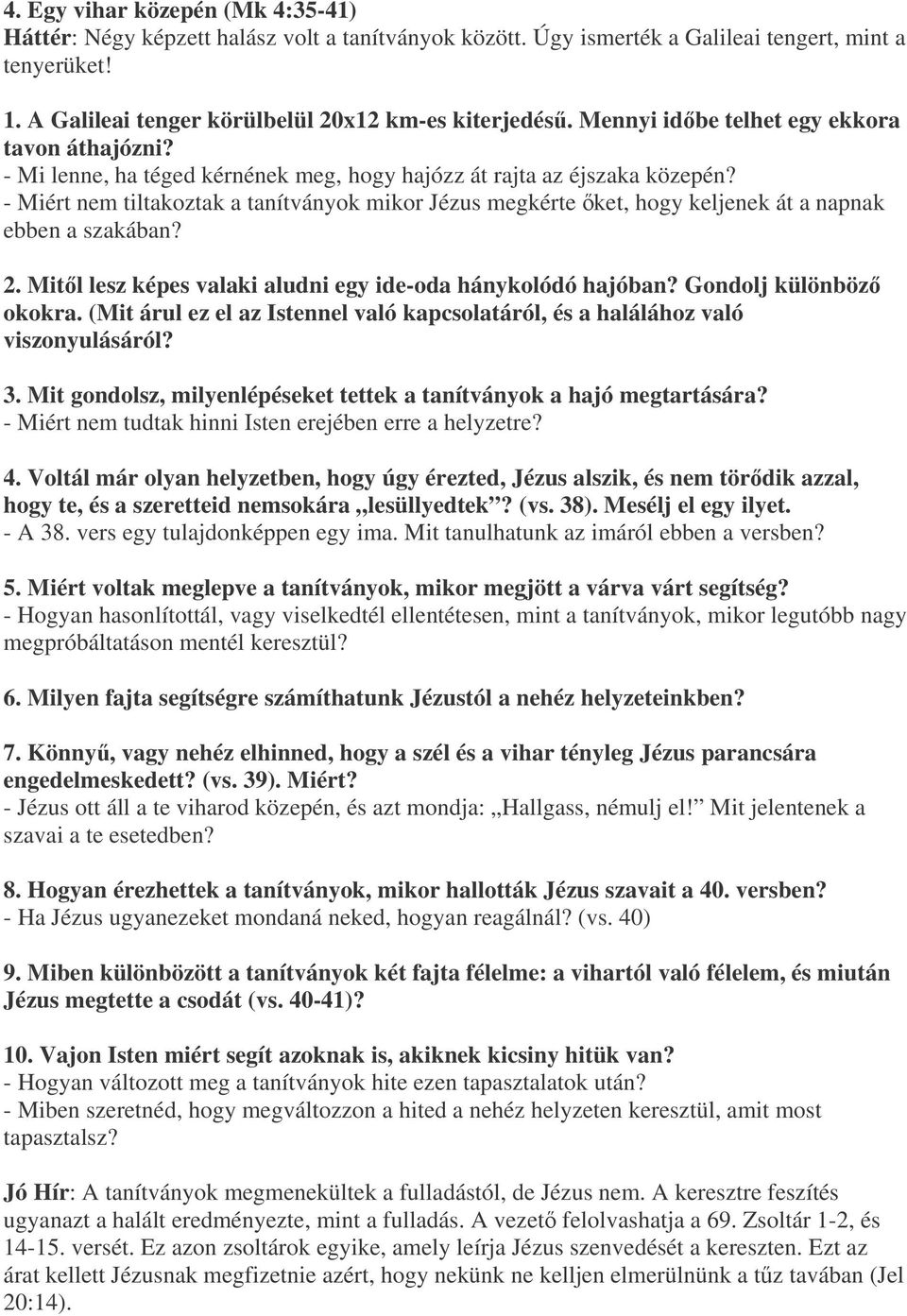 - Miért nem tiltakoztak a tanítványok mikor Jézus megkérte ket, hogy keljenek át a napnak ebben a szakában? 2. Mitl lesz képes valaki aludni egy ide-oda hánykolódó hajóban? Gondolj különböz okokra.