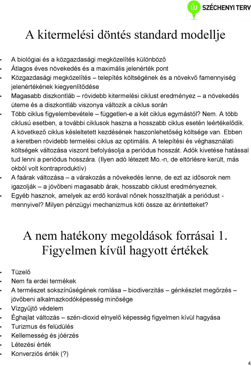 figyelembevétele független-e a két ciklus egymástól? Nem. A több ciklusú esetben, a további ciklusok haszna a hosszabb ciklus esetén leértékelődik.